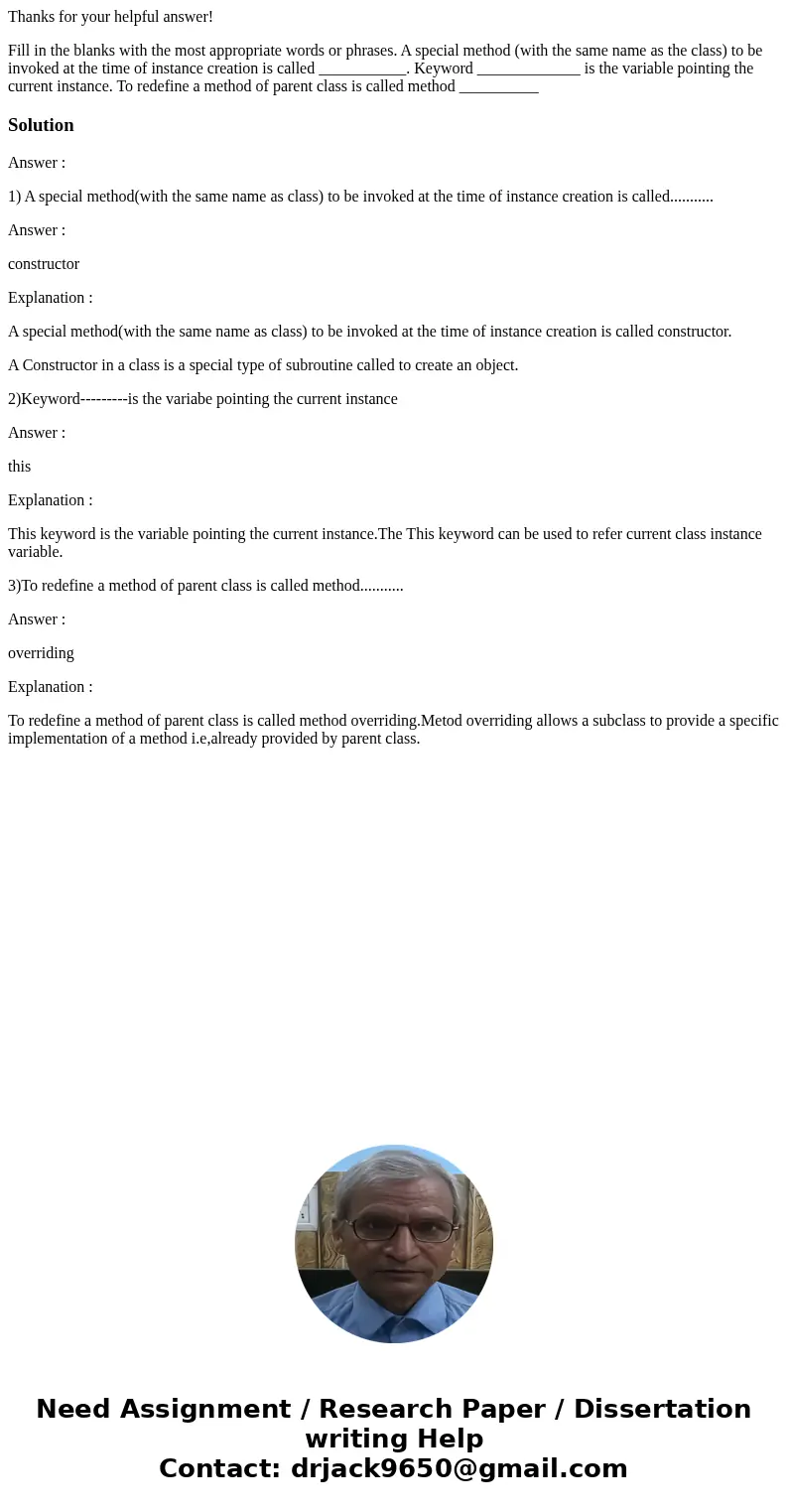 Thanks for your helpful answer! Fill in the blanks with the most appropriate words or phrases. A special method (with the same name as the class) to be invoked 