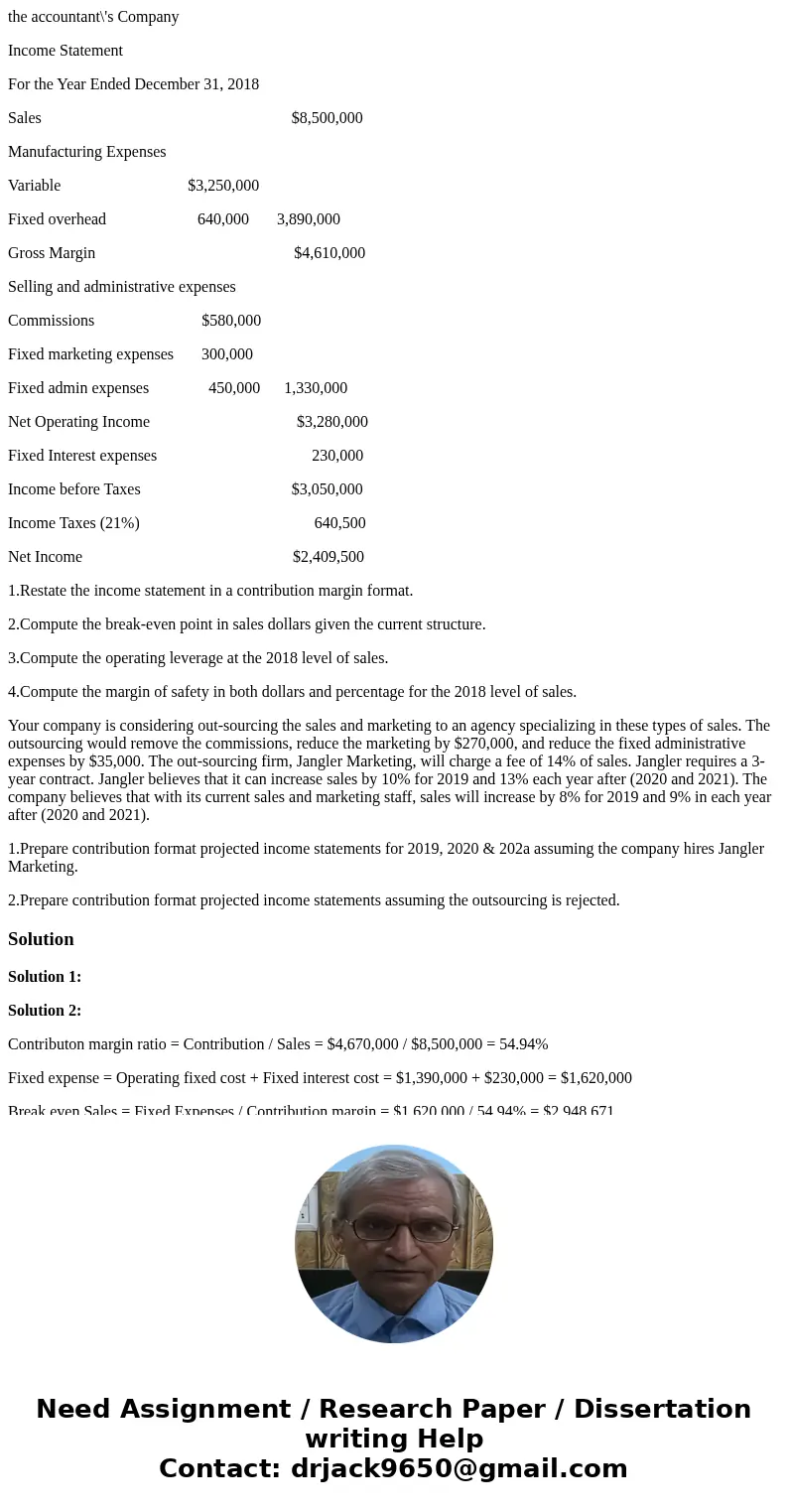the accountant\'s Company Income Statement For the Year Ended December 31, 2018 Sales $8,500,000 Manufacturing Expenses Variable $3,250,000 Fixed overhead 640,0