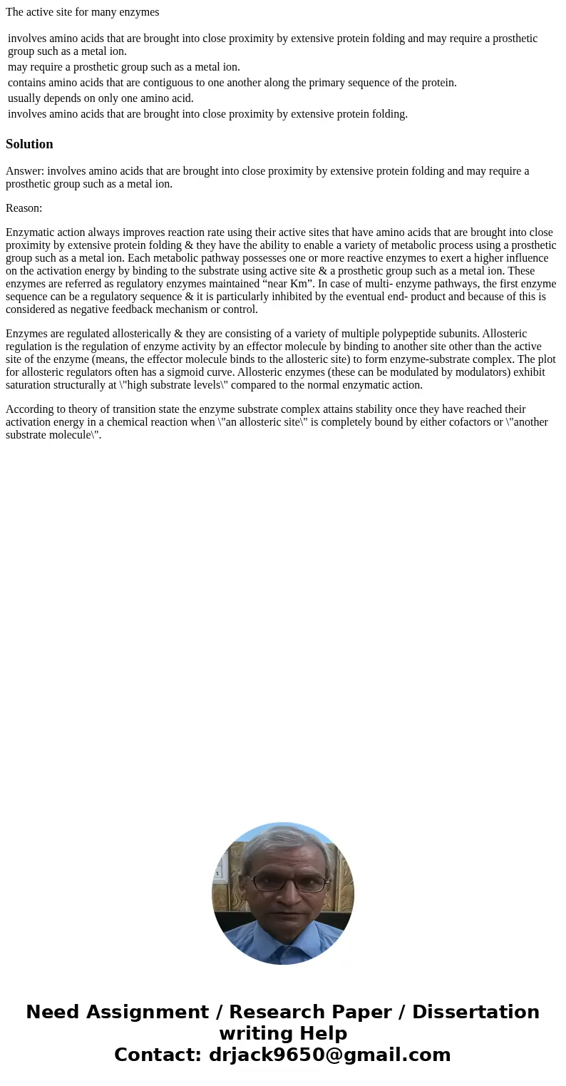 The active site for many enzymes involves amino acids that are brought into close proximity by extensive protein folding and may require a prosthetic group such