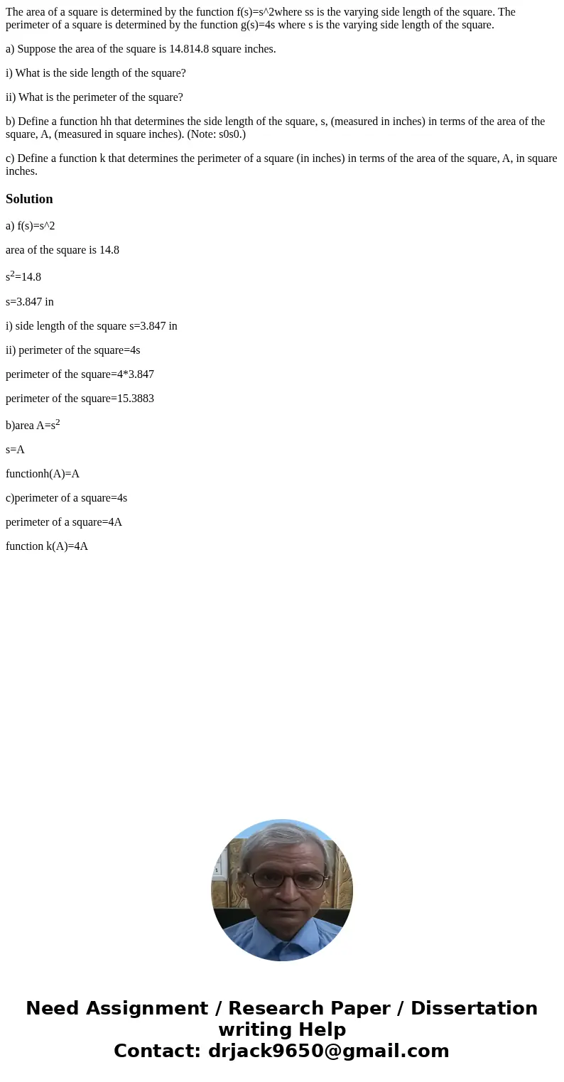 The area of a square is determined by the function f(s)=s^2where ss is the varying side length of the square. The perimeter of a square is determined by the fun The area of a square is determined by the function f(s)=s^2where ss is the varying side length of the square. The perimeter of a square is determined by the fun