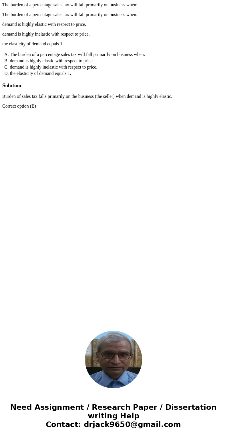 The burden of a percentage sales tax will fall primarily on business when: The burden of a percentage sales tax will fall primarily on business when: demand is 