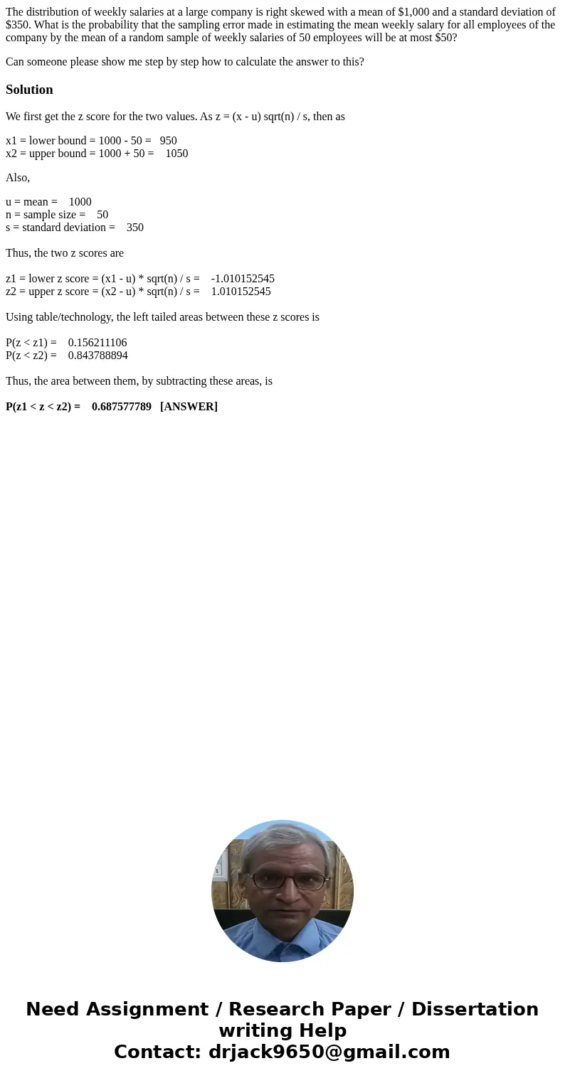 The distribution of weekly salaries at a large company is right skewed with a mean of $1,000 and a standard deviation of $350. What is the probability that the  The distribution of weekly salaries at a large company is right skewed with a mean of $1,000 and a standard deviation of $350. What is the probability that the