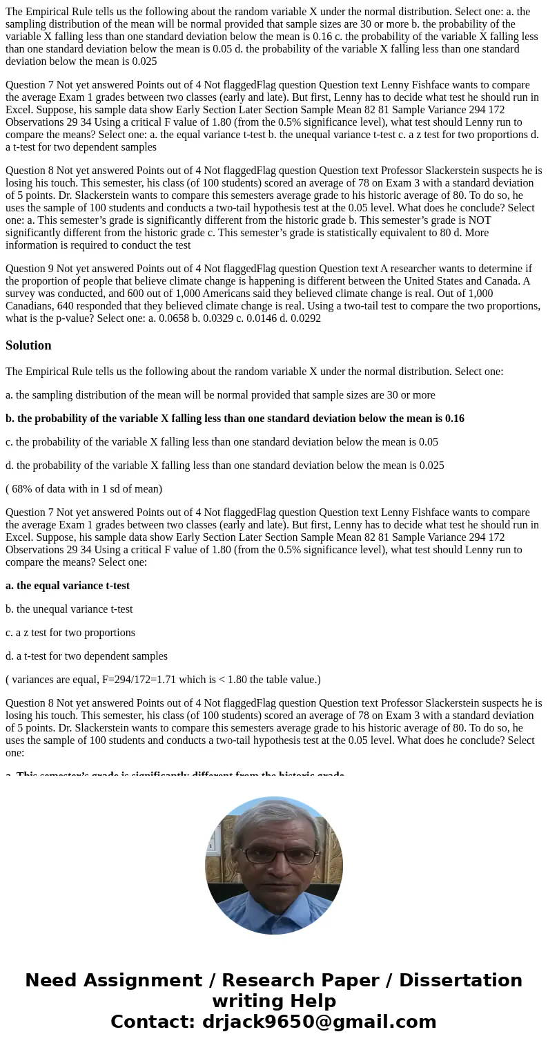 The Empirical Rule tells us the following about the random variable X under the normal distribution. Select one: a. the sampling distribution of the mean will b