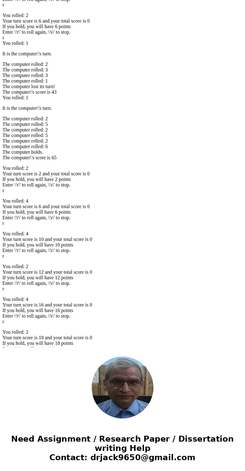 The game of Pig is a simple two-player dice game in which the first player to reach 100 or more points wins. Players take turns. On each turn, a player rolls a  The game of Pig is a simple two-player dice game in which the first player to reach 100 or more points wins. Players take turns. On each turn, a player rolls a