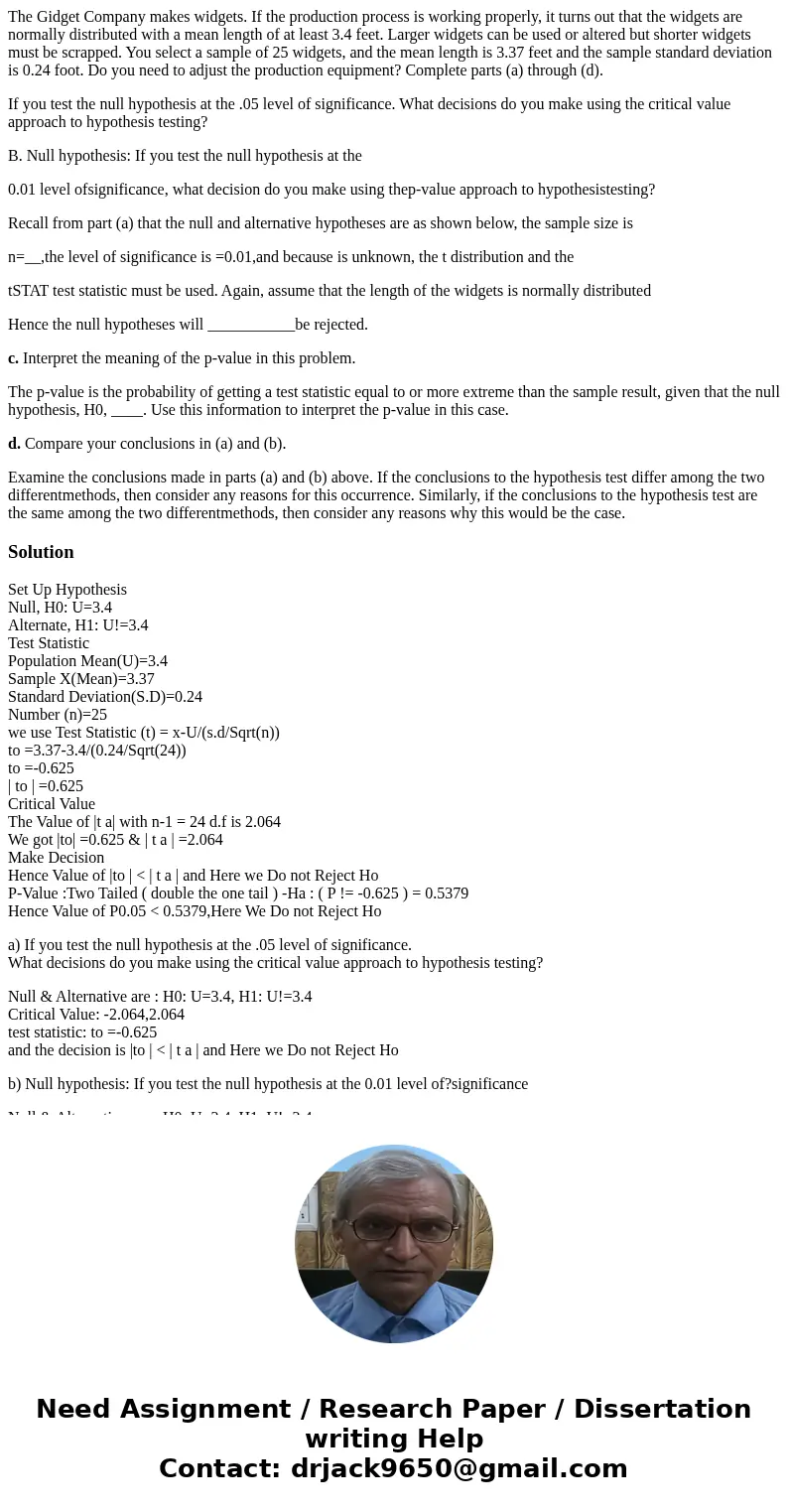 The Gidget Company makes widgets. If the production process is working properly, it turns out that the widgets are normally distributed with a mean length of at The Gidget Company makes widgets. If the production process is working properly, it turns out that the widgets are normally distributed with a mean length of at