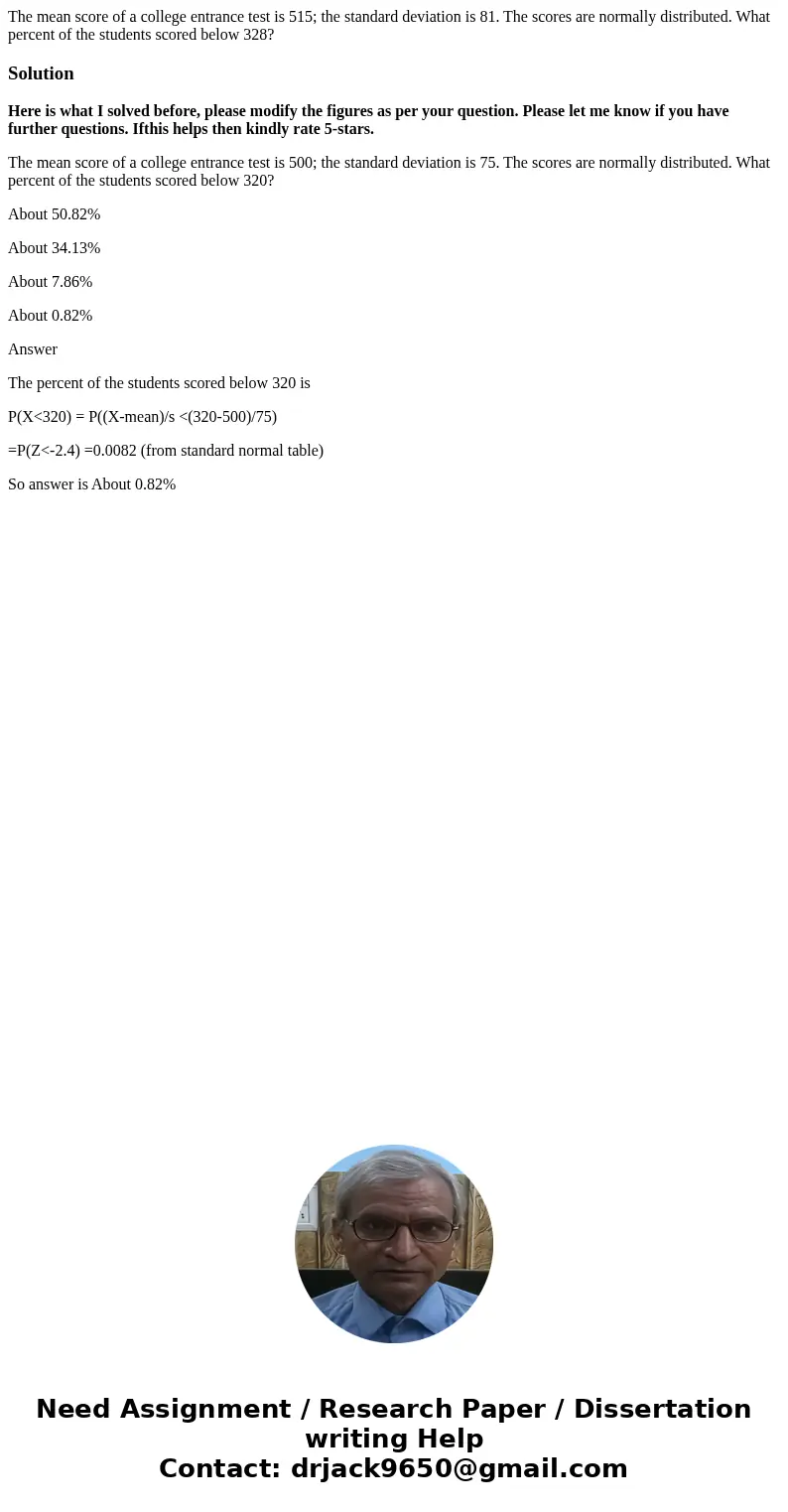 The mean score of a college entrance test is 515; the standard deviation is 81. The scores are normally distributed. What percent of the students scored below 3