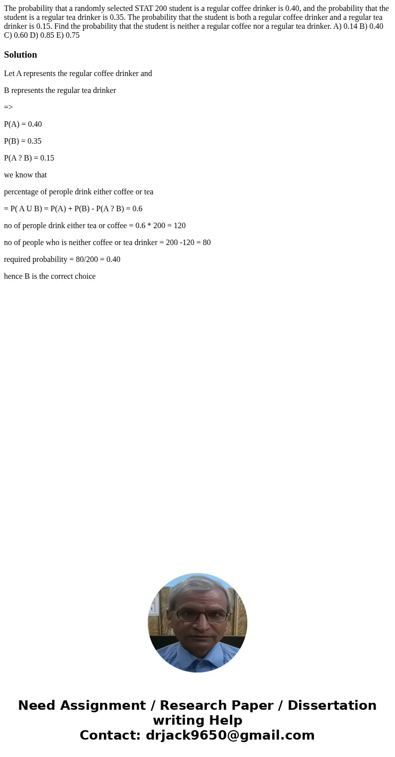 The probability that a randomly selected STAT 200 student is a regular coffee drinker is 0.40, and the probability that the student is a regular tea drinker is  The probability that a randomly selected STAT 200 student is a regular coffee drinker is 0.40, and the probability that the student is a regular tea drinker is