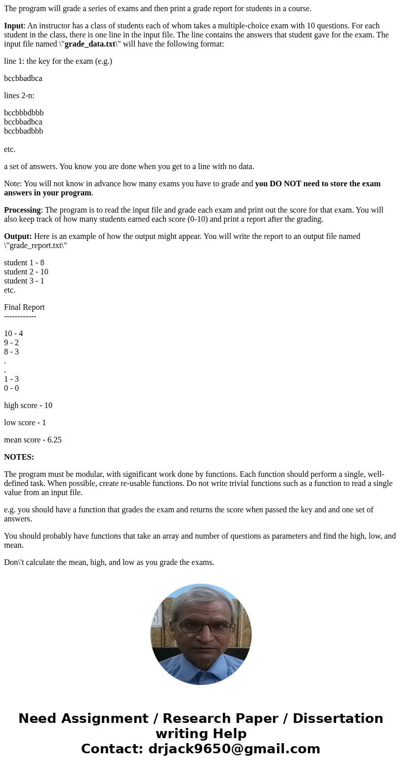 The program will grade a series of exams and then print a grade report for students in a course. Input: An instructor has a class of students each of whom takes