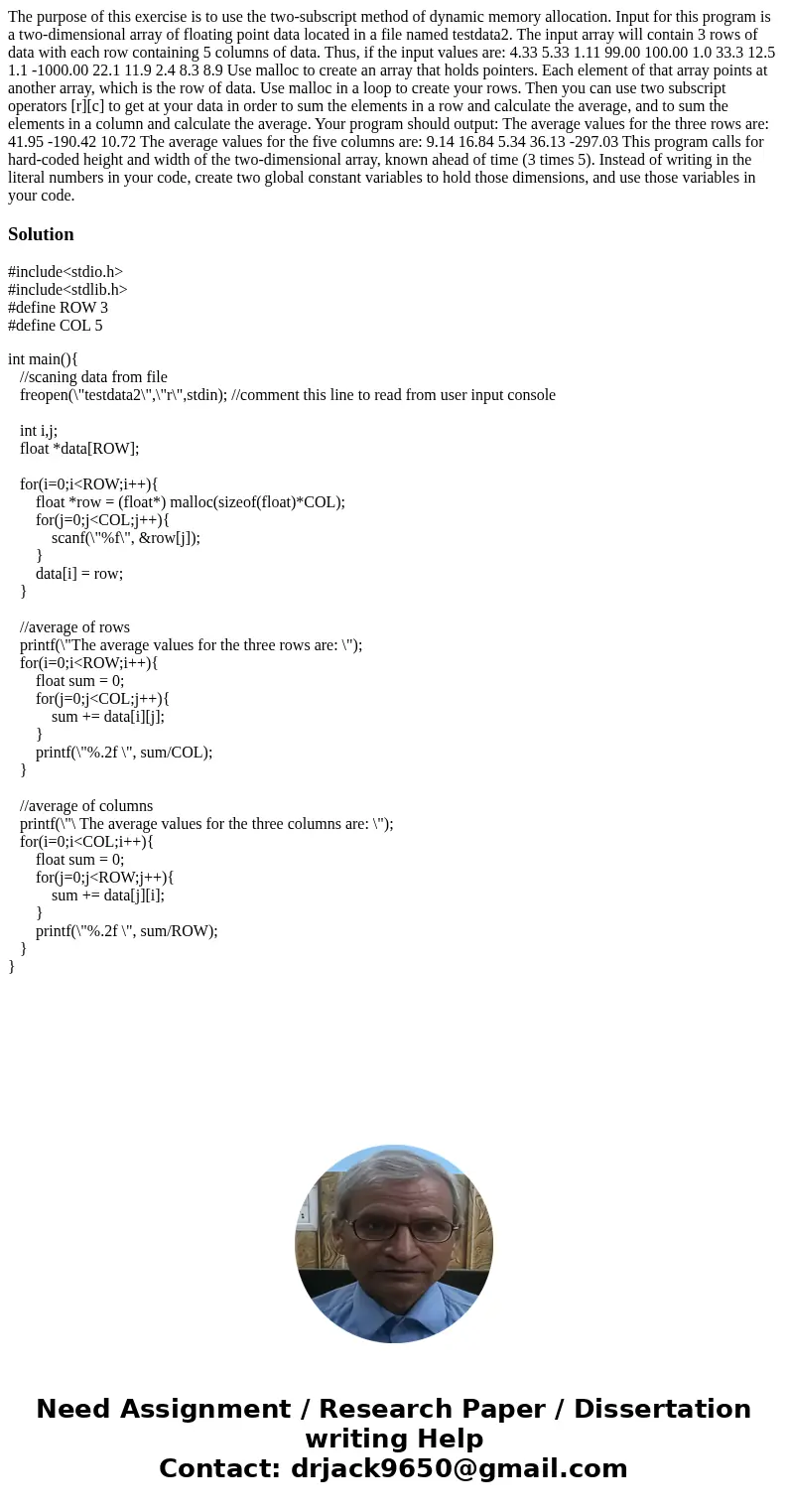 The purpose of this exercise is to use the two-subscript method of dynamic memory allocation. Input for this program is a two-dimensional array of floating poi  The purpose of this exercise is to use the two-subscript method of dynamic memory allocation. Input for this program is a two-dimensional array of floating poi