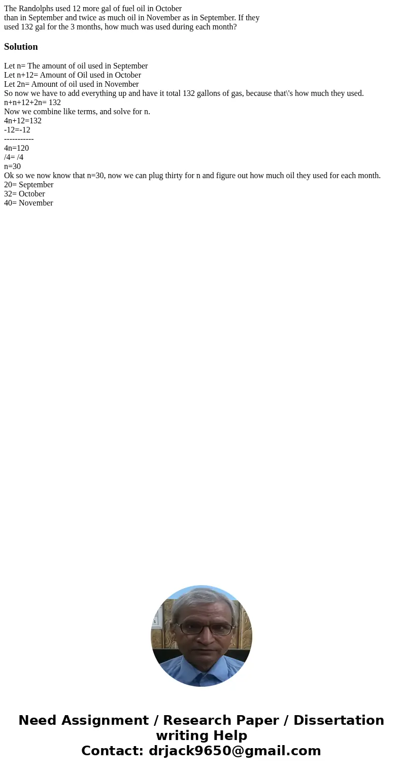 The Randolphs used 12 more gal of fuel oil in October than in September and twice as much oil in November as in September. If they used 132 gal for the 3 months