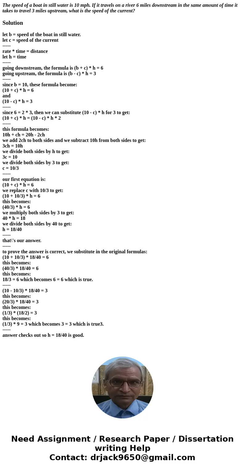 The speed of a boat in still water is 10 mph. If it travels on a river 6 miles downstream in the same amount of time it takes to travel 3 miles upstream, what i