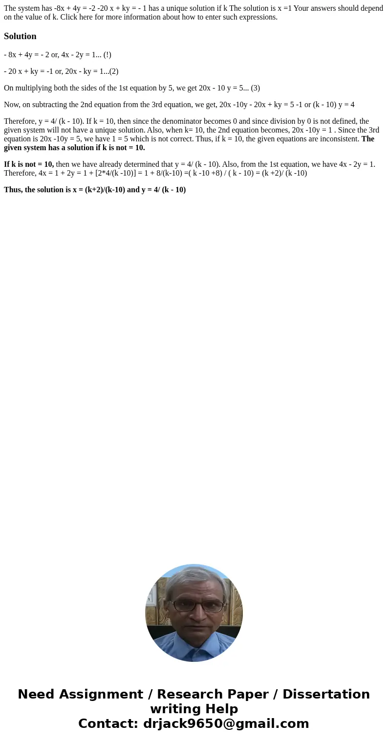  The system has -8x + 4y = -2 -20 x + ky = - 1 has a unique solution if k The solution is x =1 Your answers should depend on the value of k. Click here for more