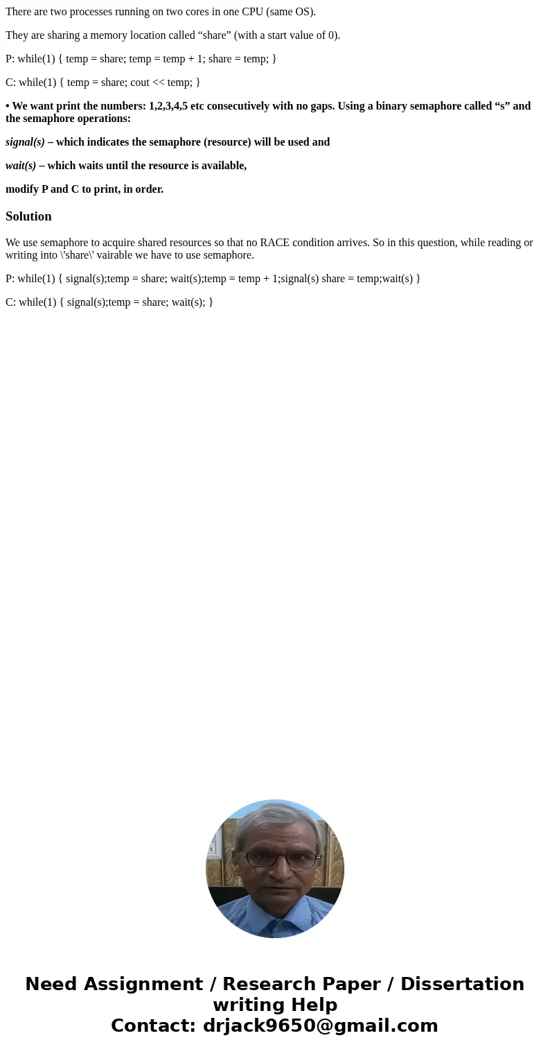 There are two processes running on two cores in one CPU (same OS). They are sharing a memory location called “share” (with a start value of 0). P: while(1) { te There are two processes running on two cores in one CPU (same OS). They are sharing a memory location called “share” (with a start value of 0). P: while(1) { te