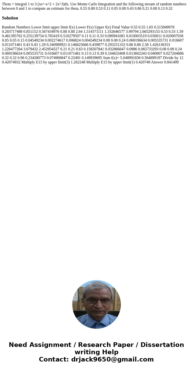  Theta = integral 1 to 3 (xe^-x^2 + 2x^3)dx. Use Monte Carlo Integration and the following stream of random numbers between 0 and 1 to compute an estimate for t