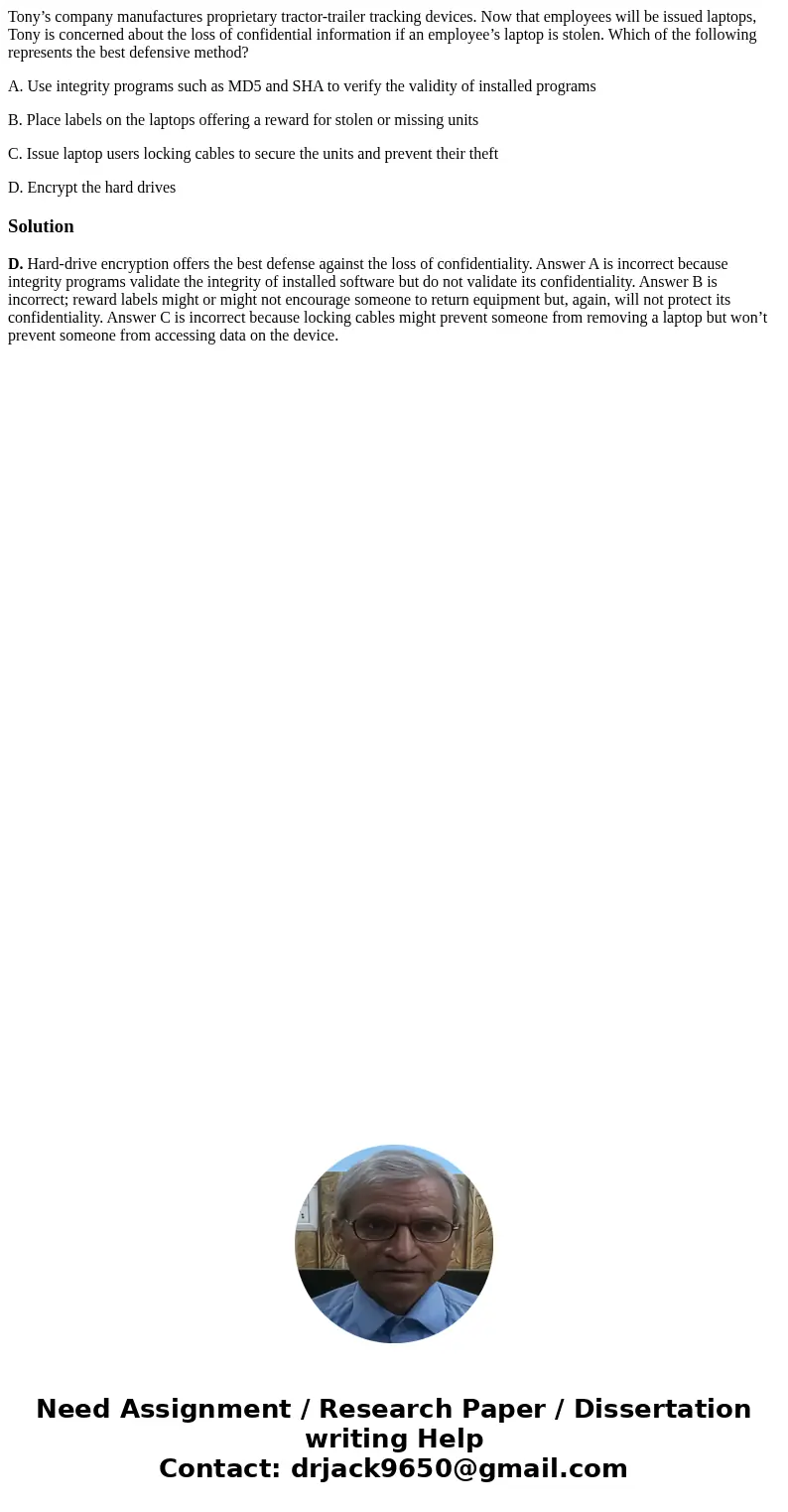 Tony’s company manufactures proprietary tractor-trailer tracking devices. Now that employees will be issued laptops, Tony is concerned about the loss of confide