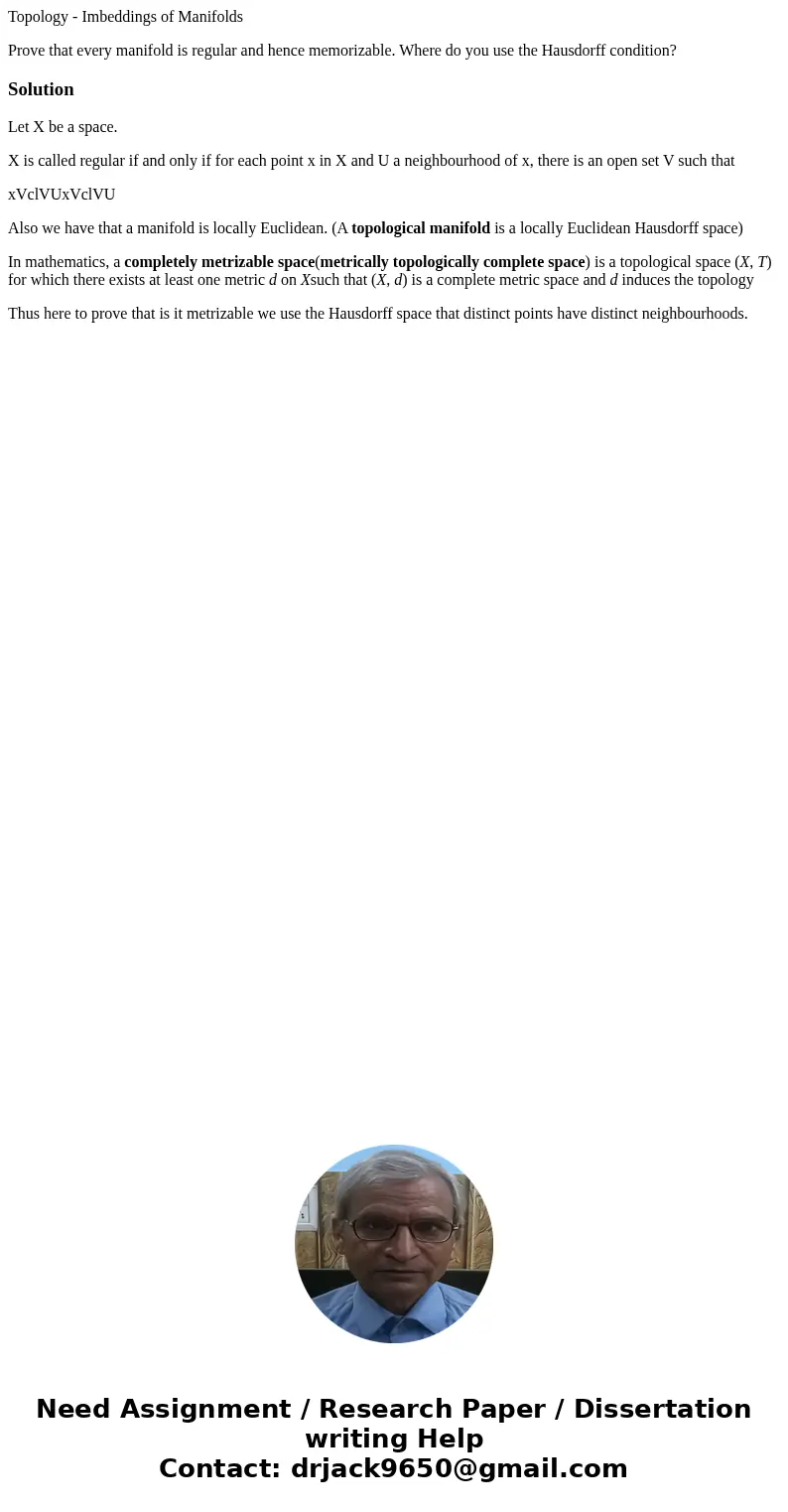 Topology - Imbeddings of Manifolds Prove that every manifold is regular and hence memorizable. Where do you use the Hausdorff condition?SolutionLet X be a space Topology - Imbeddings of Manifolds Prove that every manifold is regular and hence memorizable. Where do you use the Hausdorff condition?SolutionLet X be a space