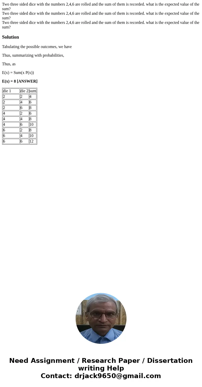  Two three sided dice with the numbers 2,4,6 are rolled and the sum of them is recorded. what is the expected value of the sum? Two three sided dice with the nu