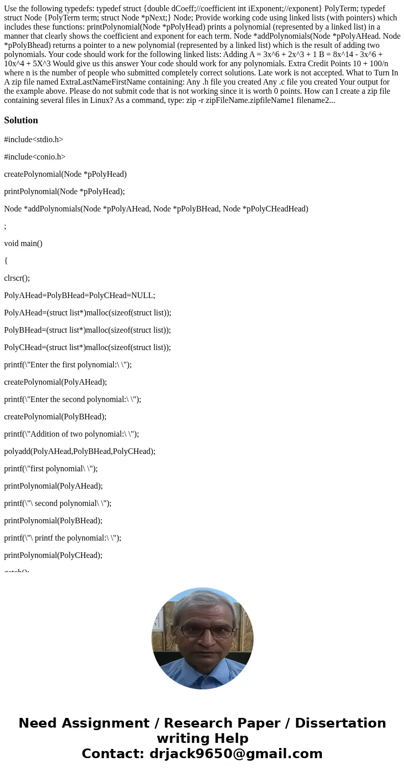 Use the following typedefs: typedef struct {double dCoeff;//coefficient int iExponent;//exponent} PolyTerm; typedef struct Node {PolyTerm term; struct Node *pN  Use the following typedefs: typedef struct {double dCoeff;//coefficient int iExponent;//exponent} PolyTerm; typedef struct Node {PolyTerm term; struct Node *pN