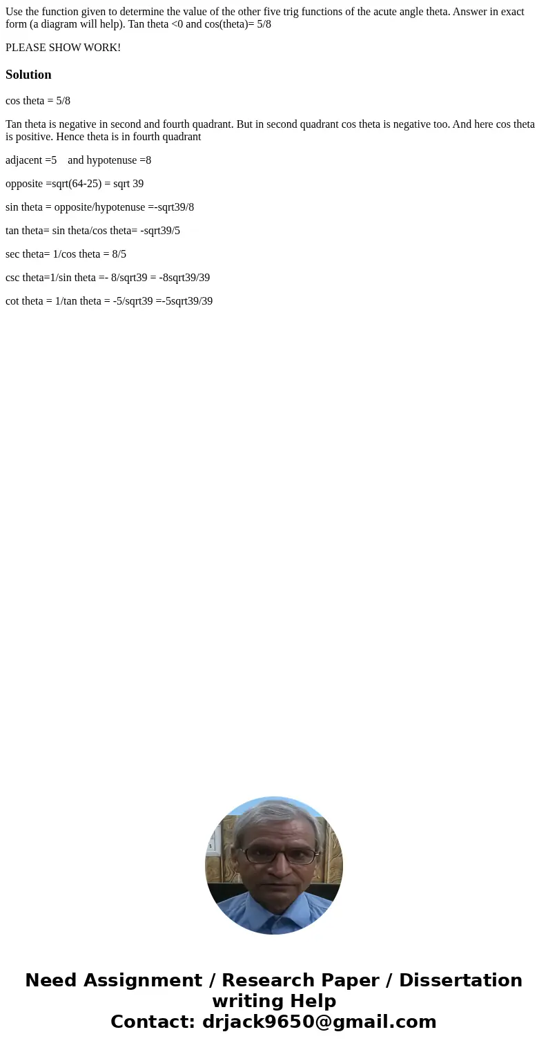 Use the function given to determine the value of the other five trig functions of the acute angle theta. Answer in exact form (a diagram will help). Tan theta & Use the function given to determine the value of the other five trig functions of the acute angle theta. Answer in exact form (a diagram will help). Tan theta &