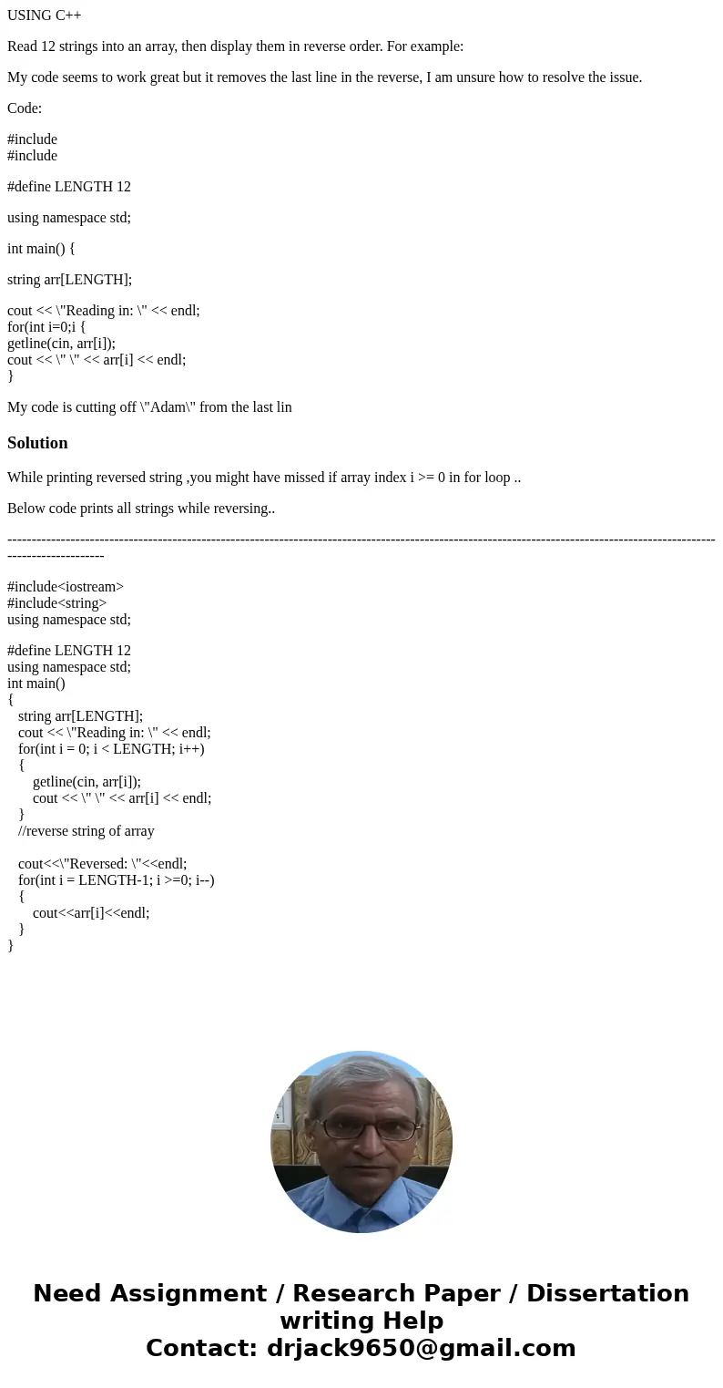 USING C++ Read 12 strings into an array, then display them in reverse order. For example: My code seems to work great but it removes the last line in the revers USING C++ Read 12 strings into an array, then display them in reverse order. For example: My code seems to work great but it removes the last line in the revers