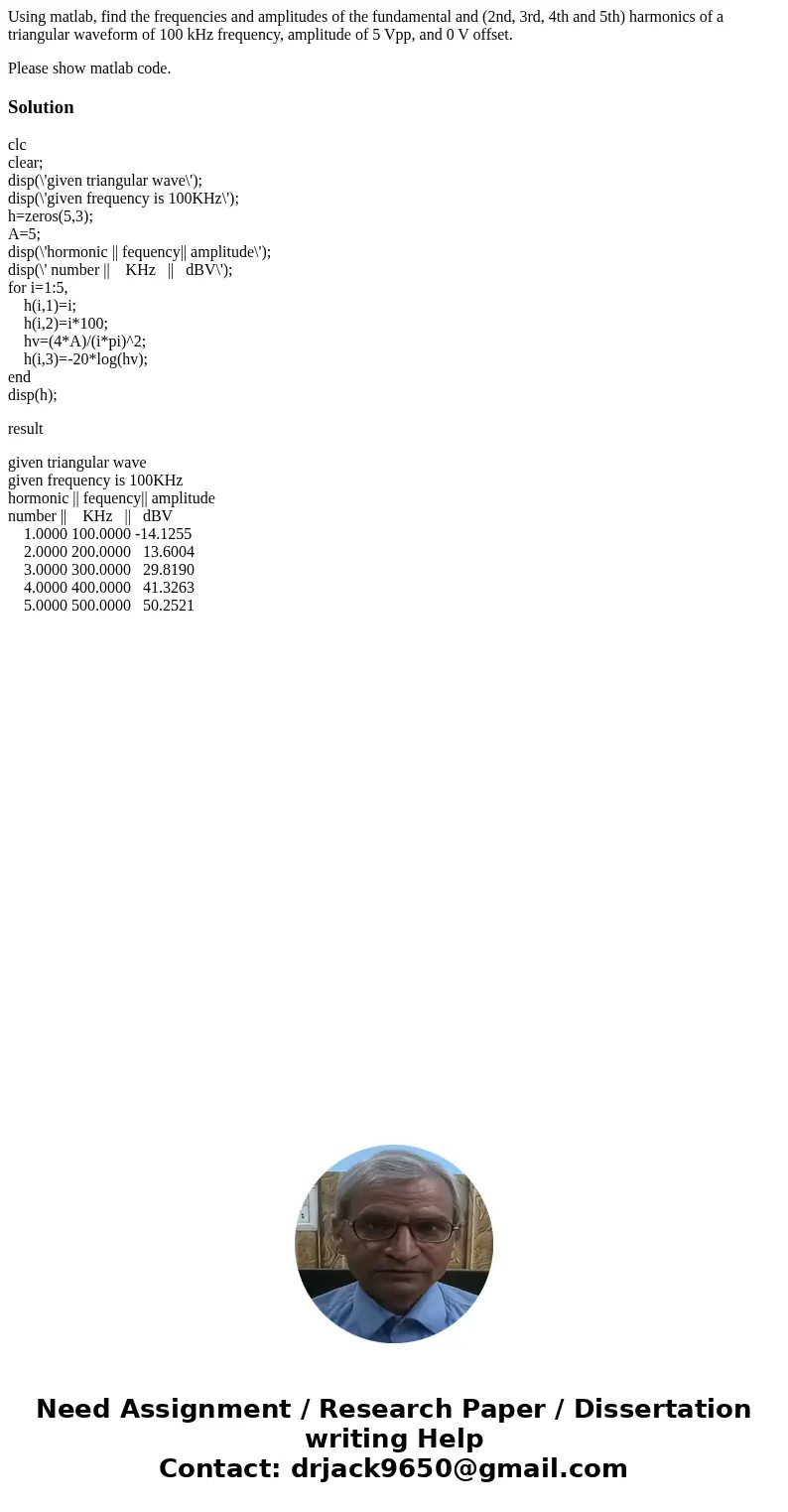 Using matlab, find the frequencies and amplitudes of the fundamental and (2nd, 3rd, 4th and 5th) harmonics of a triangular waveform of 100 kHz frequency, amplit Using matlab, find the frequencies and amplitudes of the fundamental and (2nd, 3rd, 4th and 5th) harmonics of a triangular waveform of 100 kHz frequency, amplit
