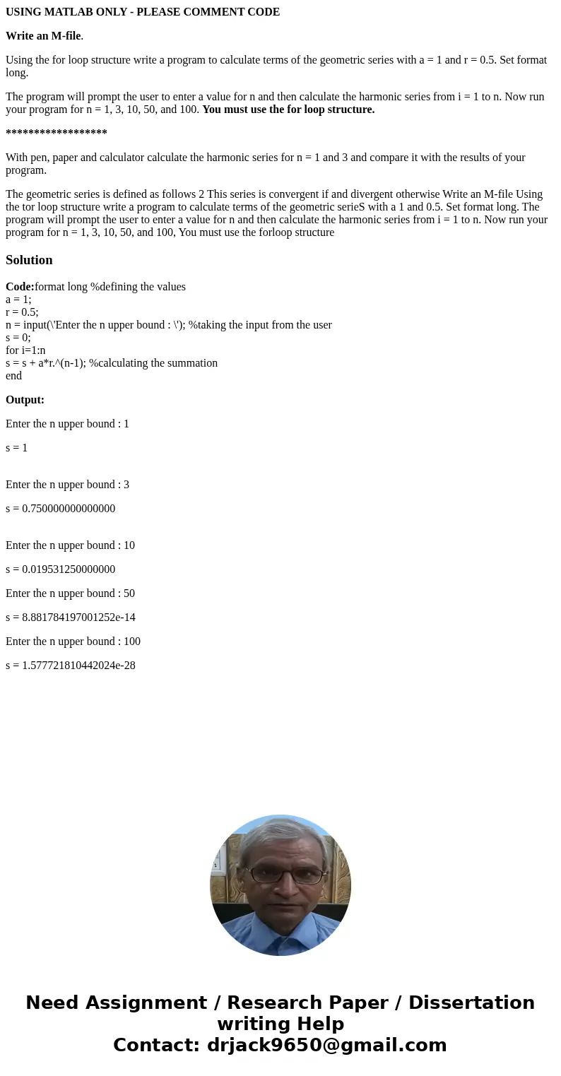 USING MATLAB ONLY - PLEASE COMMENT CODE Write an M-file. Using the for loop structure write a program to calculate terms of the geometric series with a = 1 and  USING MATLAB ONLY - PLEASE COMMENT CODE Write an M-file. Using the for loop structure write a program to calculate terms of the geometric series with a = 1 and