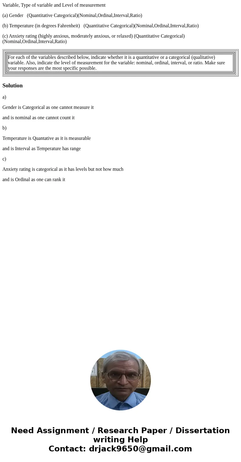 Variable, Type of variable and Level of measurement (a) Gender (Quantitative Categorical)(Nominal,Ordinal,Interval,Ratio) (b) Temperature (in degrees Fahrenheit Variable, Type of variable and Level of measurement (a) Gender (Quantitative Categorical)(Nominal,Ordinal,Interval,Ratio) (b) Temperature (in degrees Fahrenheit