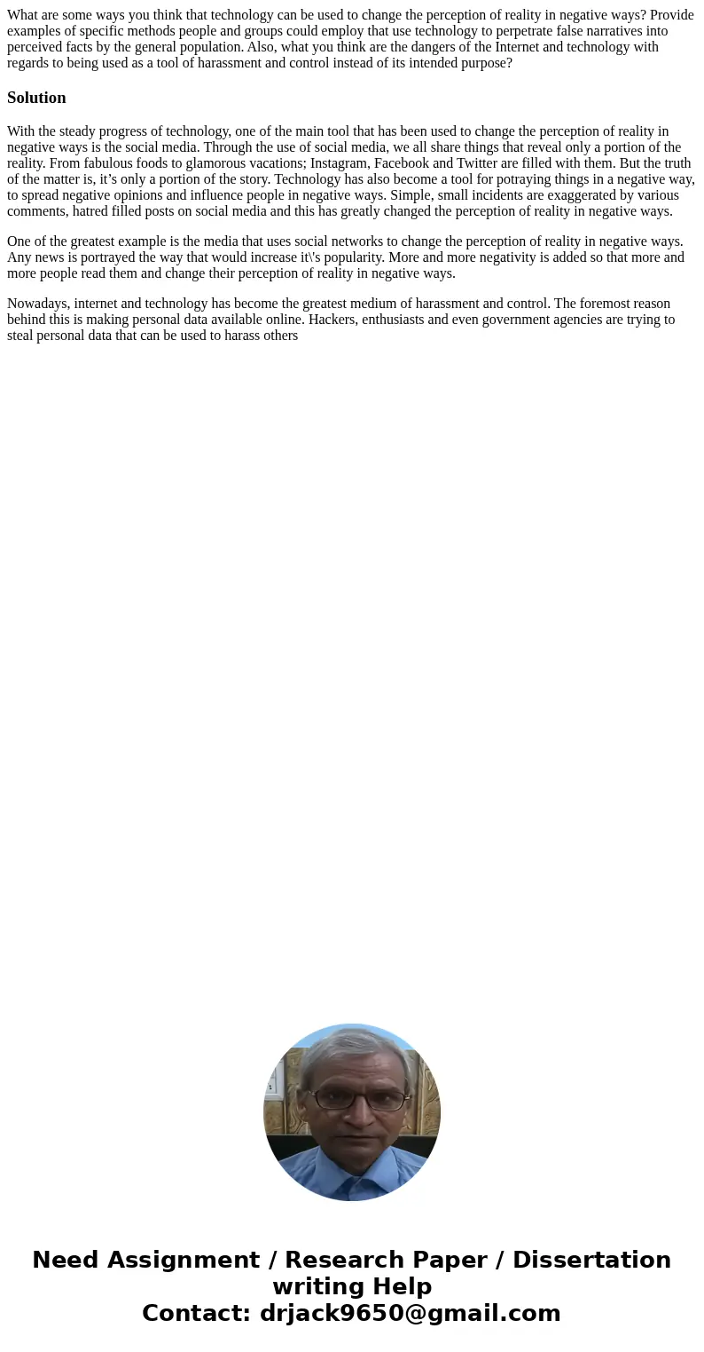 What are some ways you think that technology can be used to change the perception of reality in negative ways? Provide examples of specific methods people and g What are some ways you think that technology can be used to change the perception of reality in negative ways? Provide examples of specific methods people and g