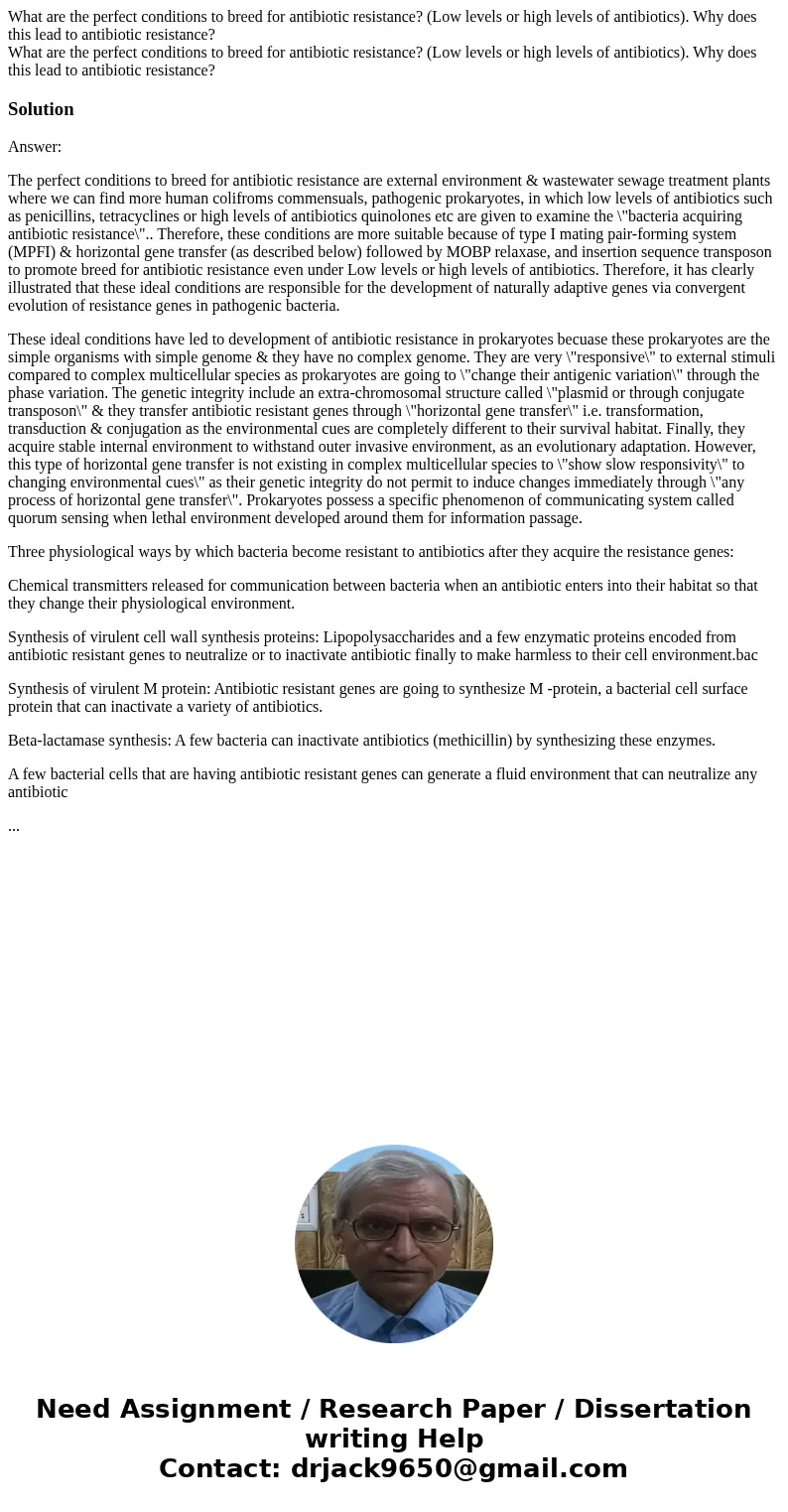 What are the perfect conditions to breed for antibiotic resistance? (Low levels or high levels of antibiotics). Why does this lead to antibiotic resistance? Wh  What are the perfect conditions to breed for antibiotic resistance? (Low levels or high levels of antibiotics). Why does this lead to antibiotic resistance? Wh