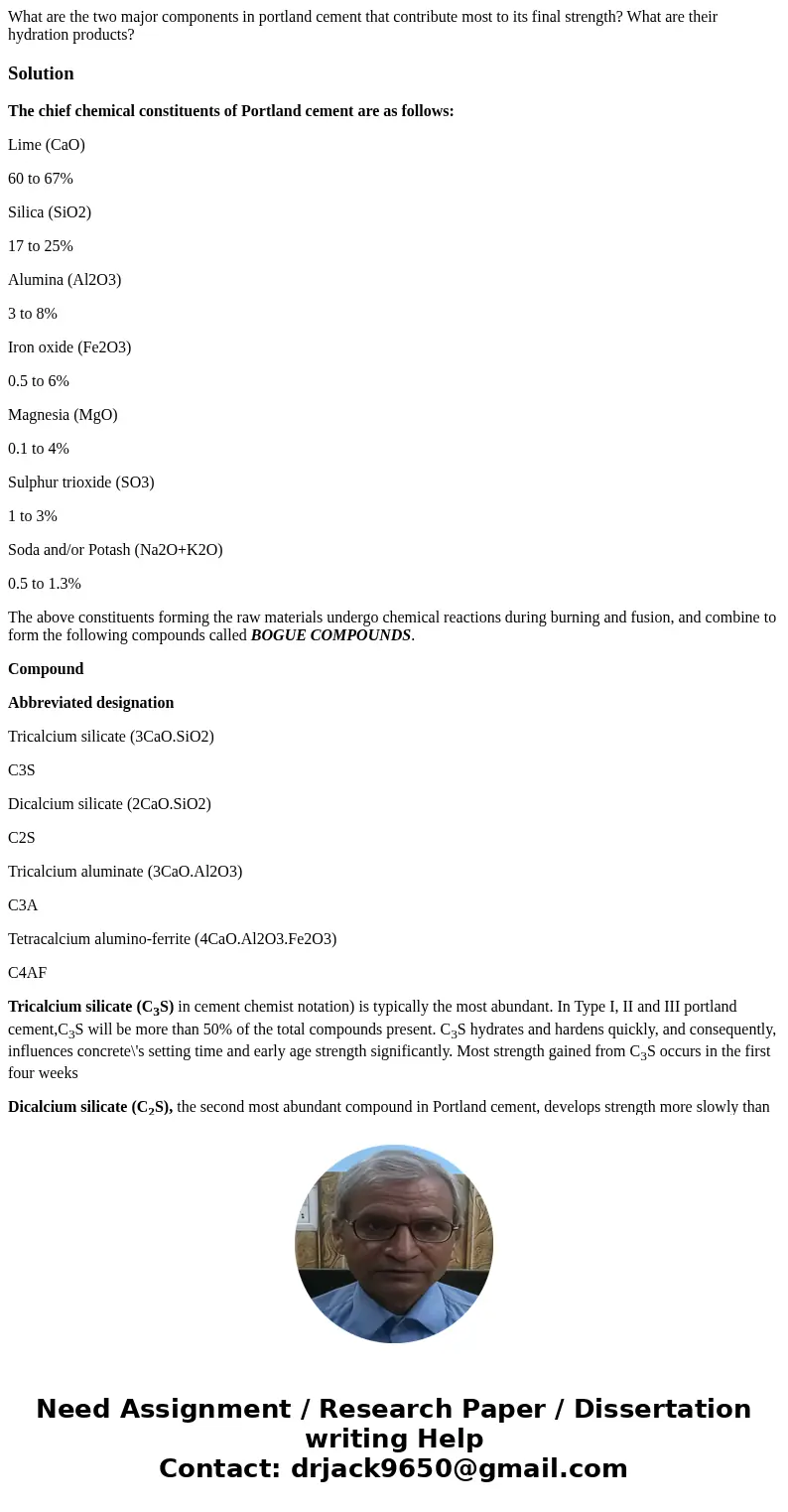 What are the two major components in portland cement that contribute most to its final strength? What are their hydration products?SolutionThe chief chemical co What are the two major components in portland cement that contribute most to its final strength? What are their hydration products?SolutionThe chief chemical co