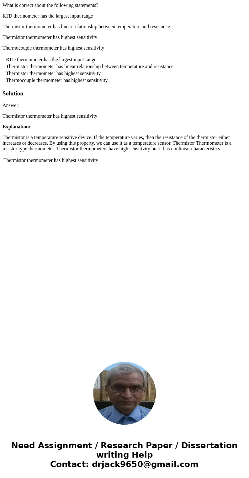 What is correct about the following statements? RTD thermometer has the largest input range Thermistor thermometer has linear relationship between temperature a