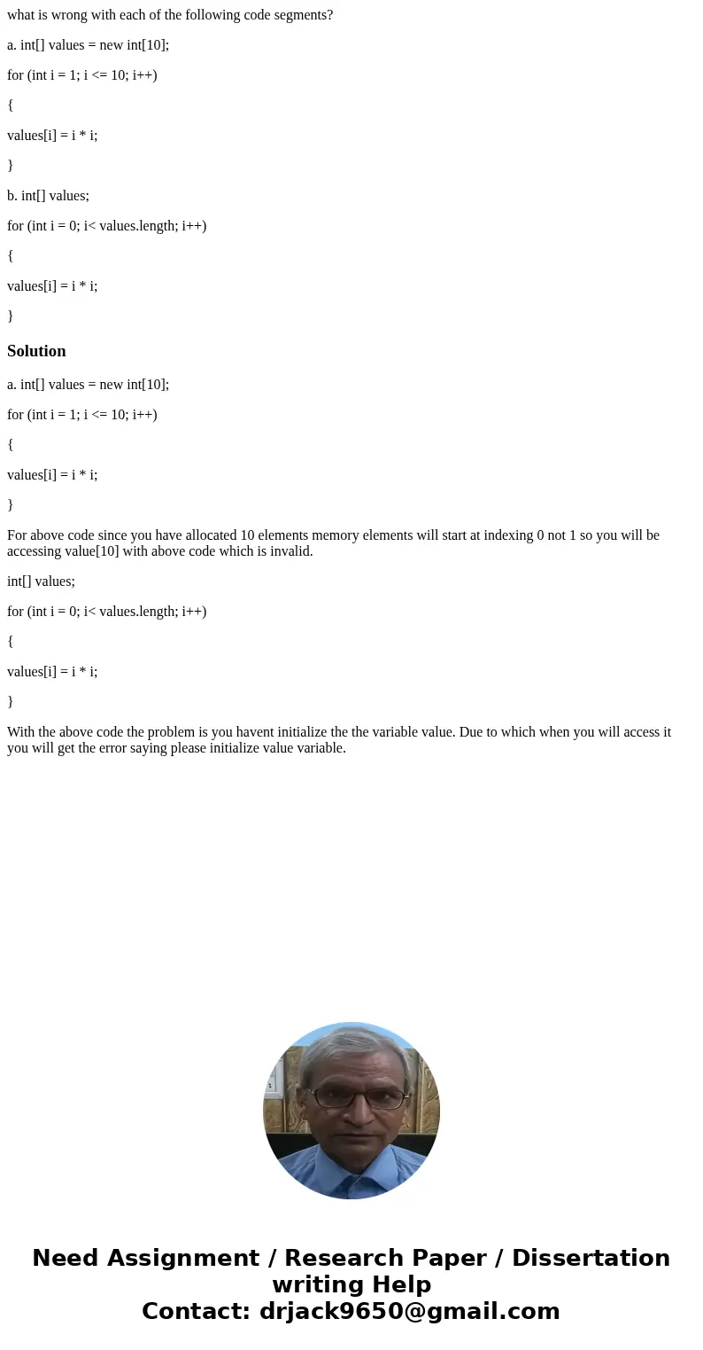 what is wrong with each of the following code segments? a. int[] values = new int[10]; for (int i = 1; i <= 10; i++) { values[i] = i * i; } b. int[] values; 