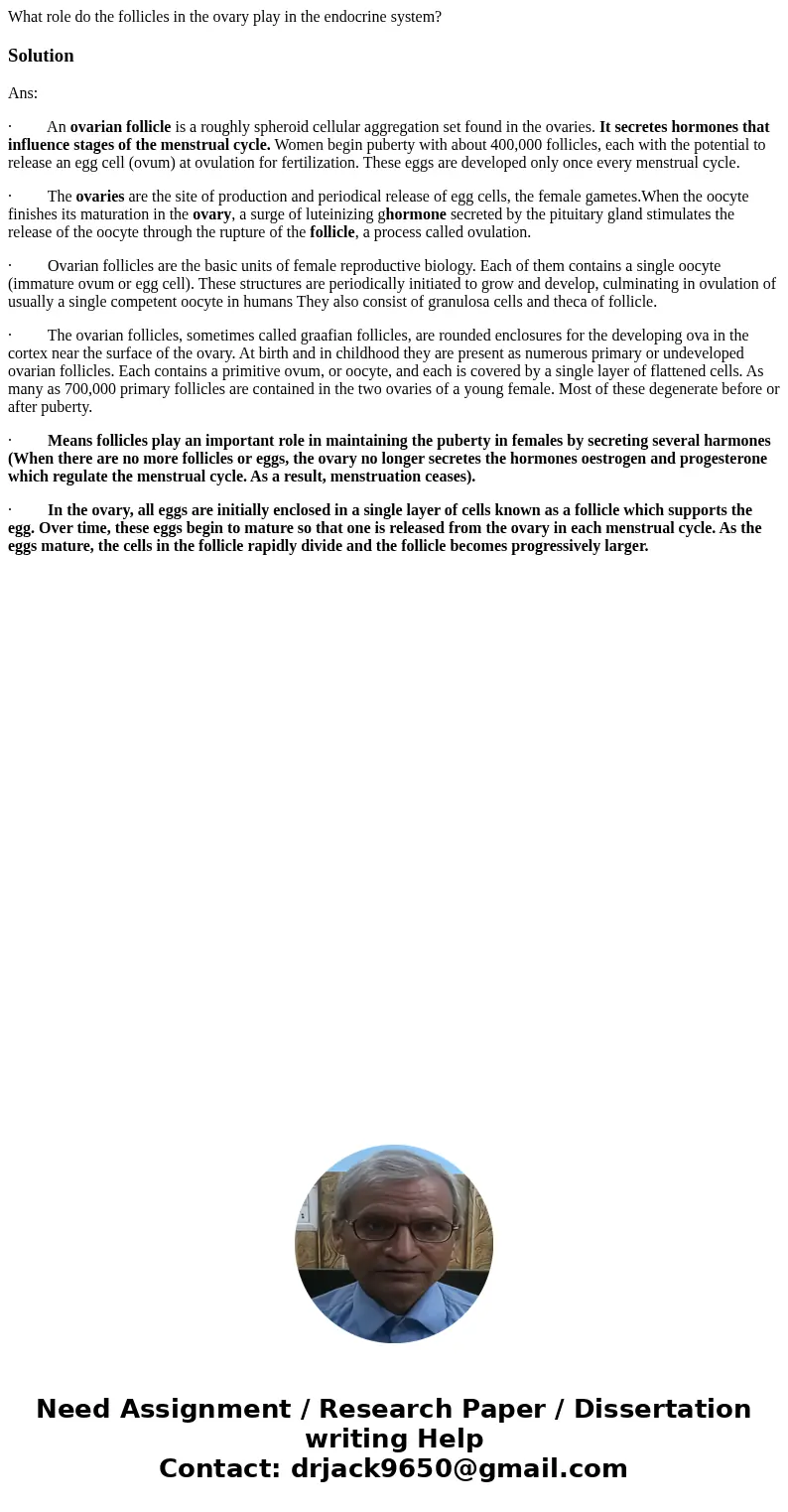 What role do the follicles in the ovary play in the endocrine system?SolutionAns: · An ovarian follicle is a roughly spheroid cellular aggregation set found in  What role do the follicles in the ovary play in the endocrine system?SolutionAns: · An ovarian follicle is a roughly spheroid cellular aggregation set found in