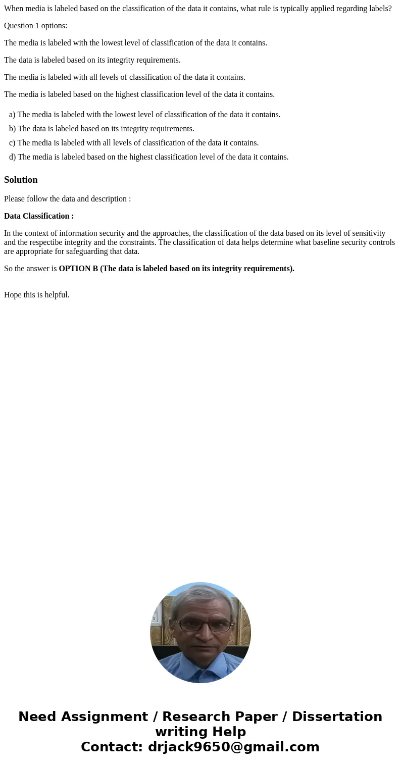 When media is labeled based on the classification of the data it contains, what rule is typically applied regarding labels? Question 1 options: The media is lab When media is labeled based on the classification of the data it contains, what rule is typically applied regarding labels? Question 1 options: The media is lab