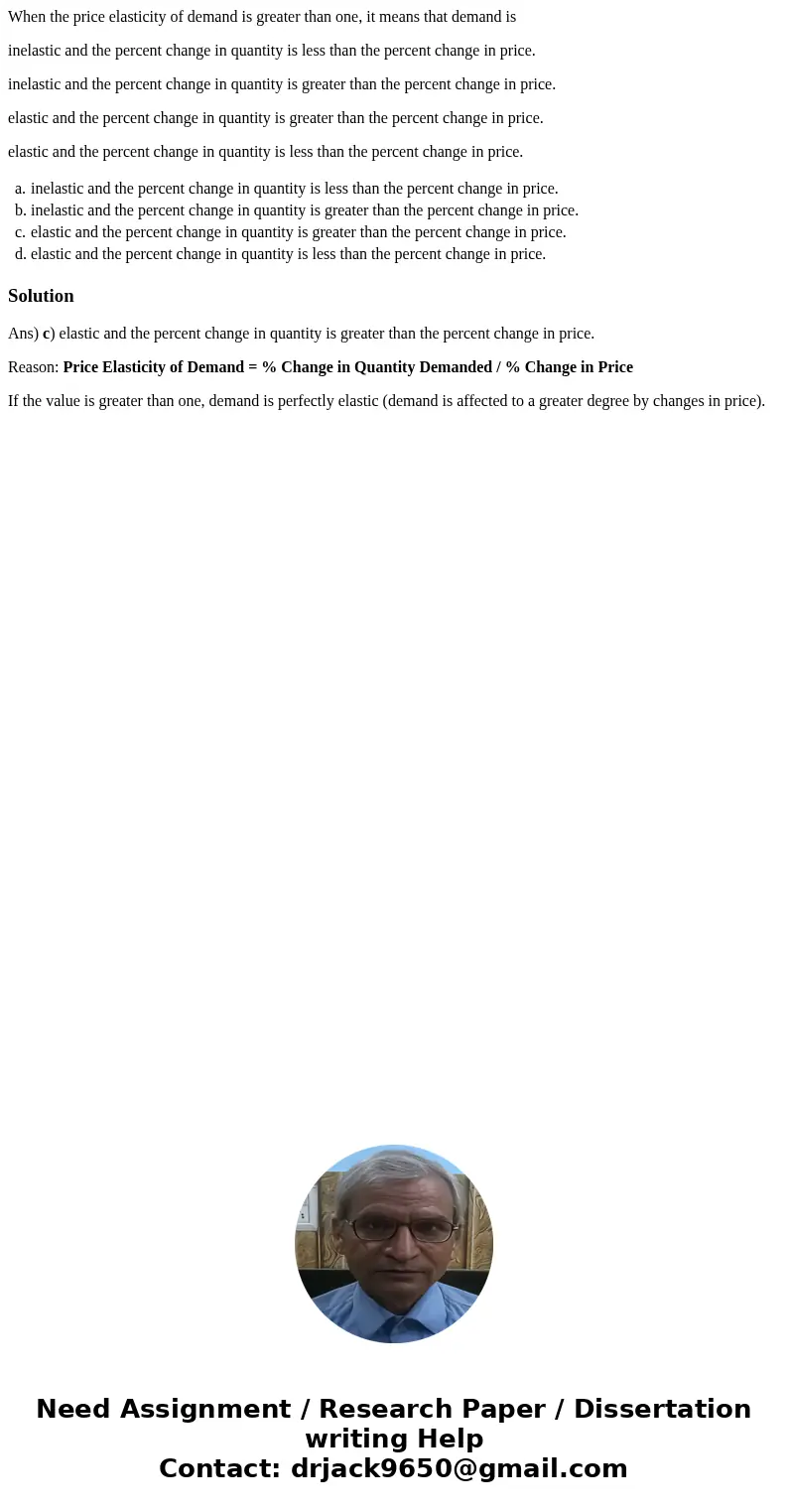 When the price elasticity of demand is greater than one, it means that demand is inelastic and the percent change in quantity is less than the percent change in When the price elasticity of demand is greater than one, it means that demand is inelastic and the percent change in quantity is less than the percent change in
