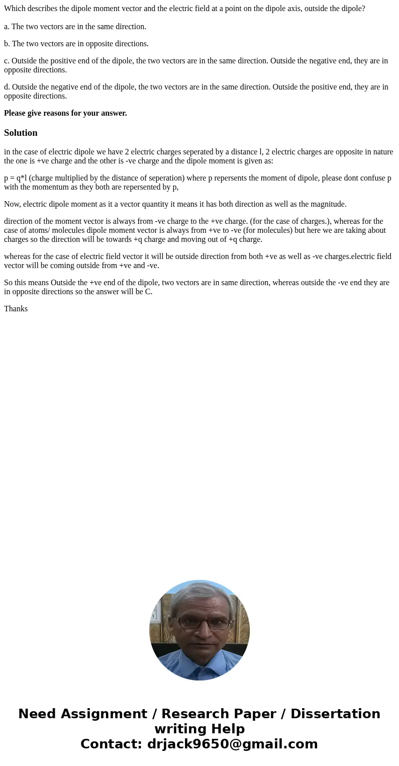 Which describes the dipole moment vector and the electric field at a point on the dipole axis, outside the dipole? a. The two vectors are in the same direction. Which describes the dipole moment vector and the electric field at a point on the dipole axis, outside the dipole? a. The two vectors are in the same direction.