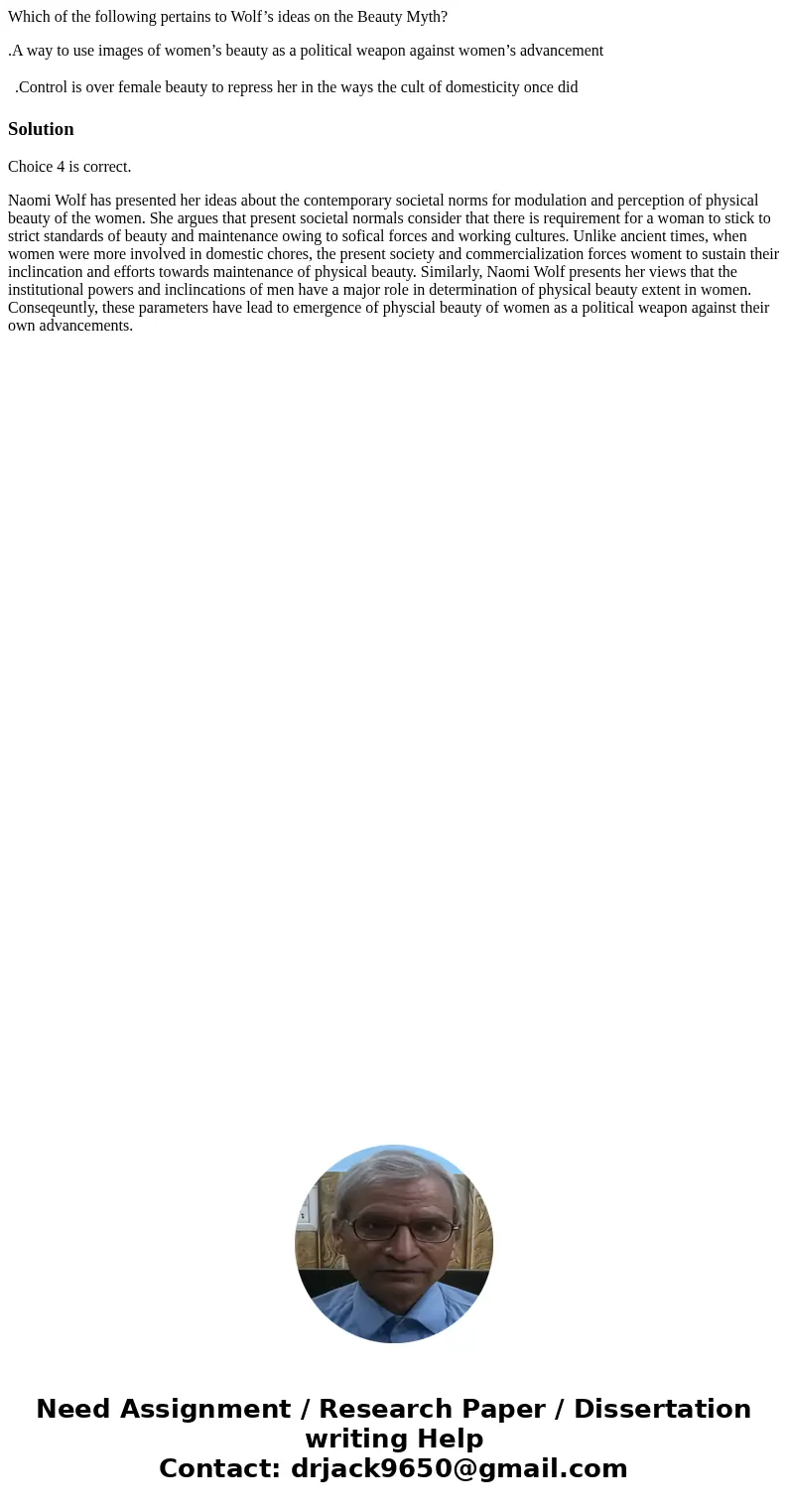 Which of the following pertains to Wolf’s ideas on the Beauty Myth? .A way to use images of women’s beauty as a political weapon against women’s advancement .Co Which of the following pertains to Wolf’s ideas on the Beauty Myth? .A way to use images of women’s beauty as a political weapon against women’s advancement .Co