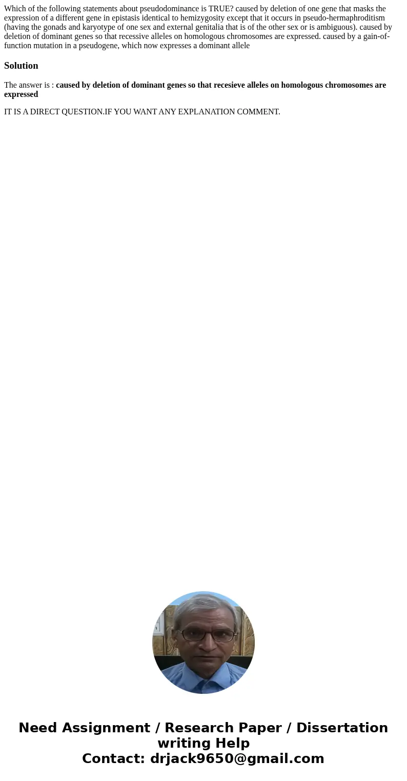 Which of the following statements about pseudodominance is TRUE? caused by deletion of one gene that masks the expression of a different gene in epistasis iden  Which of the following statements about pseudodominance is TRUE? caused by deletion of one gene that masks the expression of a different gene in epistasis iden