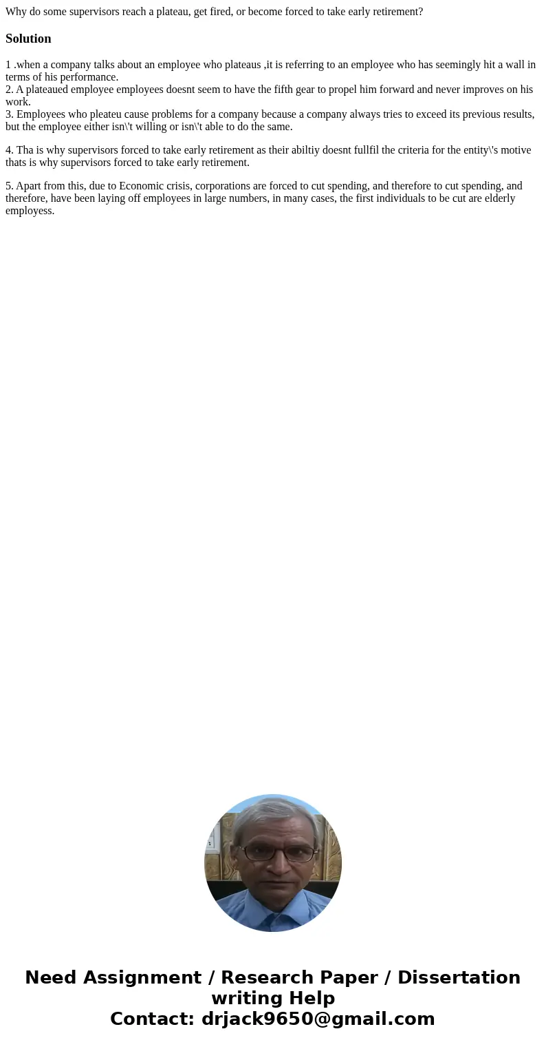Why do some supervisors reach a plateau, get fired, or become forced to take early retirement?Solution1 .when a company talks about an employee who plateaus ,it Why do some supervisors reach a plateau, get fired, or become forced to take early retirement?Solution1 .when a company talks about an employee who plateaus ,it