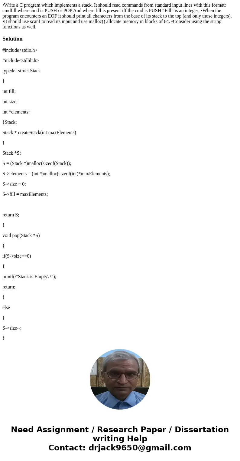 •Write a C program which implements a stack. It should read commands from standard input lines with this format: cmdfill where cmd is PUSH or POP And where fill