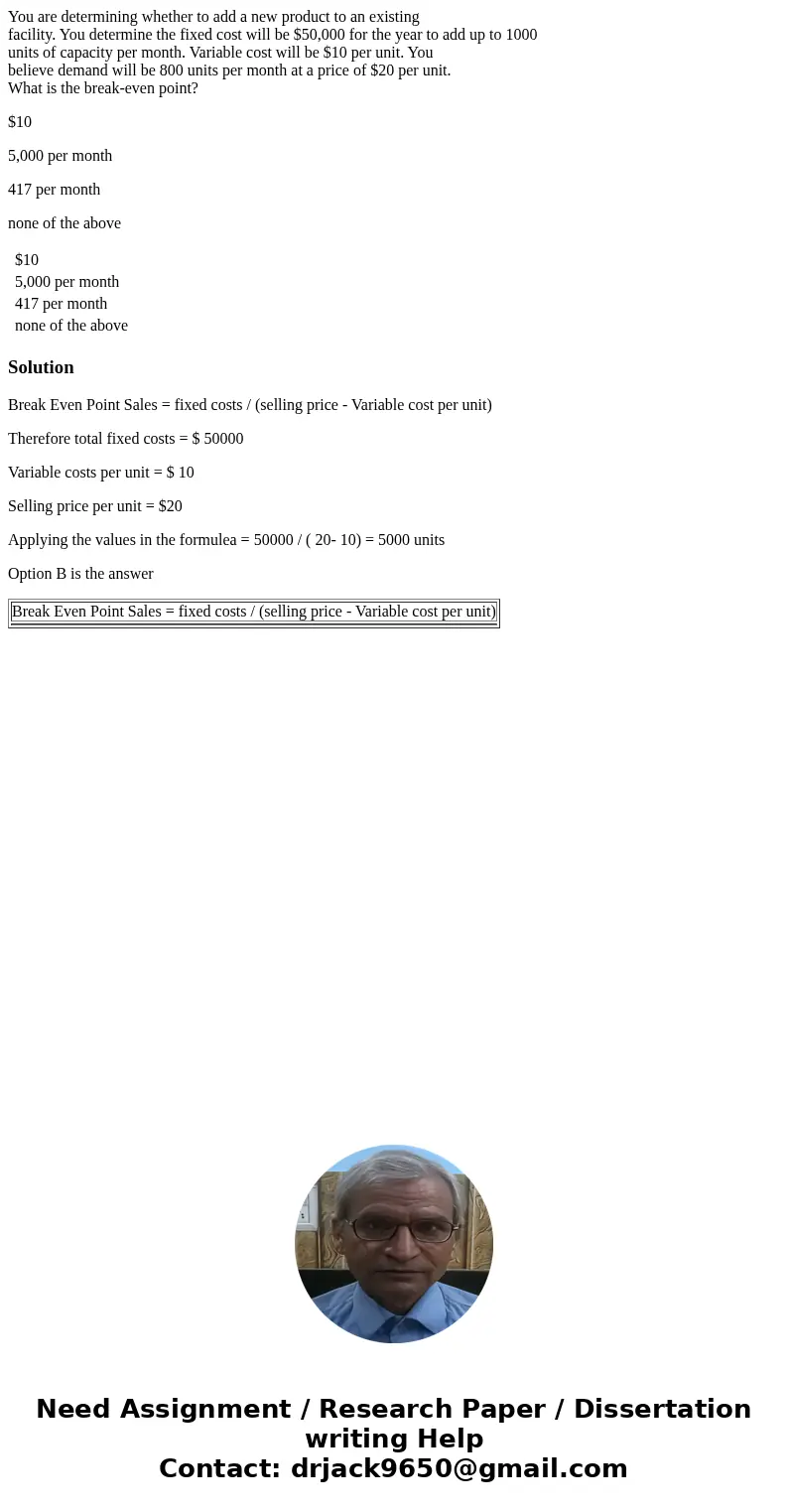 You are determining whether to add a new product to an existing facility. You determine the fixed cost will be $50,000 for the year to add up to 1000 units of c