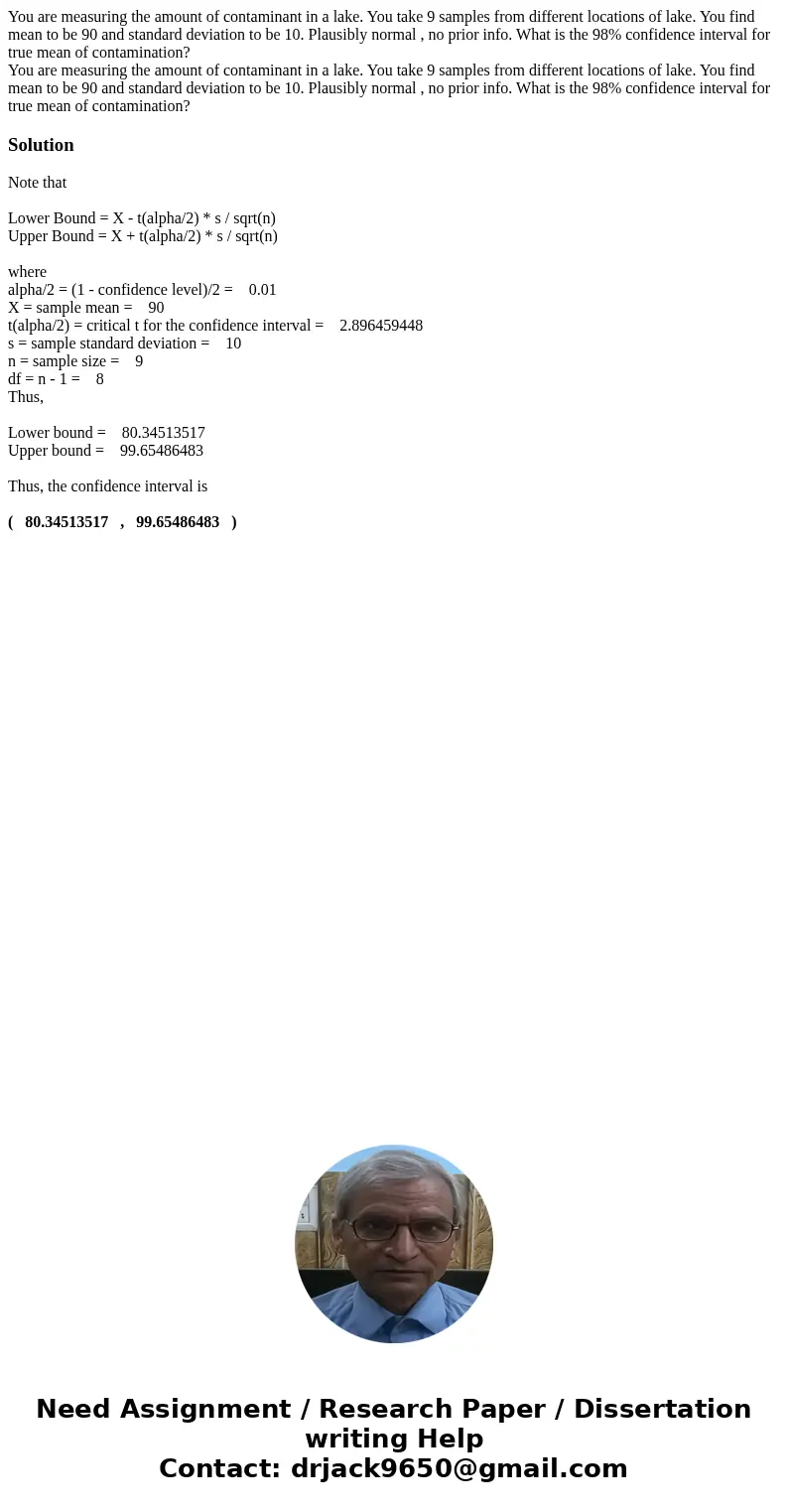 You are measuring the amount of contaminant in a lake. You take 9 samples from different locations of lake. You find mean to be 90 and standard deviation to be 