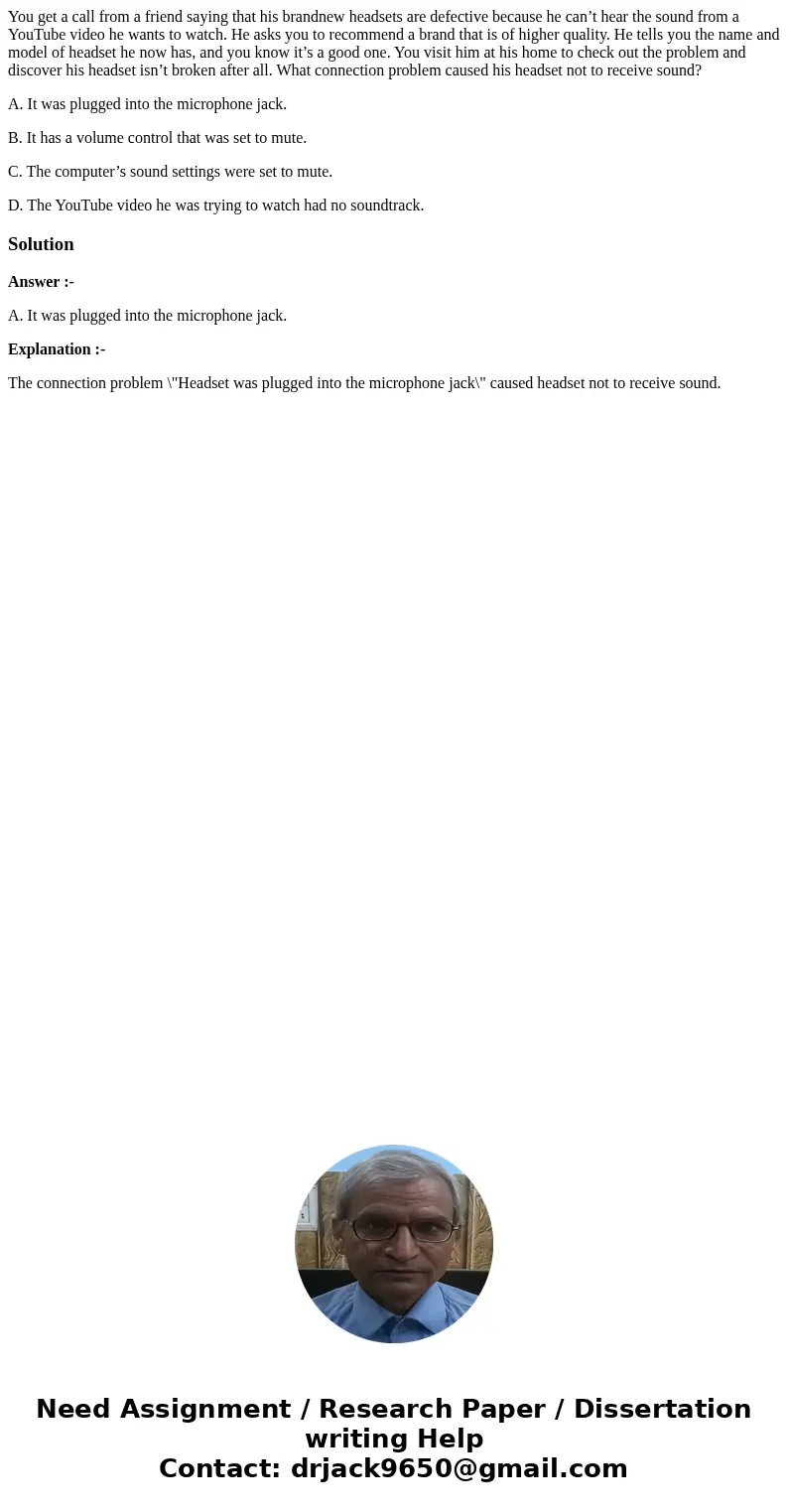 You get a call from a friend saying that his brandnew headsets are defective because he can’t hear the sound from a YouTube video he wants to watch. He asks you You get a call from a friend saying that his brandnew headsets are defective because he can’t hear the sound from a YouTube video he wants to watch. He asks you