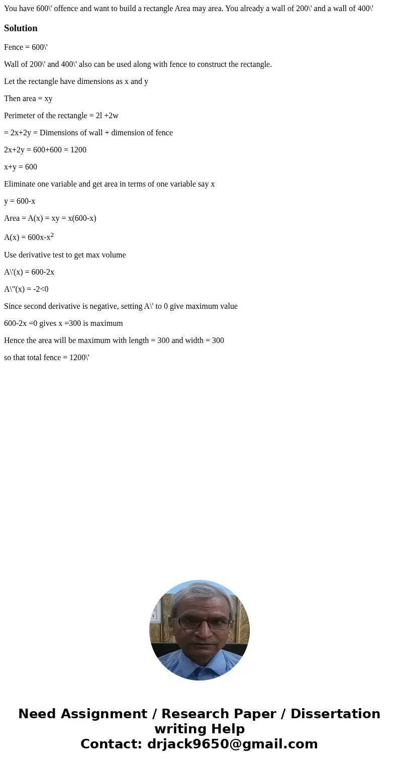  You have 600\' offence and want to build a rectangle Area may area. You already a wall of 200\' and a wall of 400\' SolutionFence = 600\' Wall of 200\' and 400