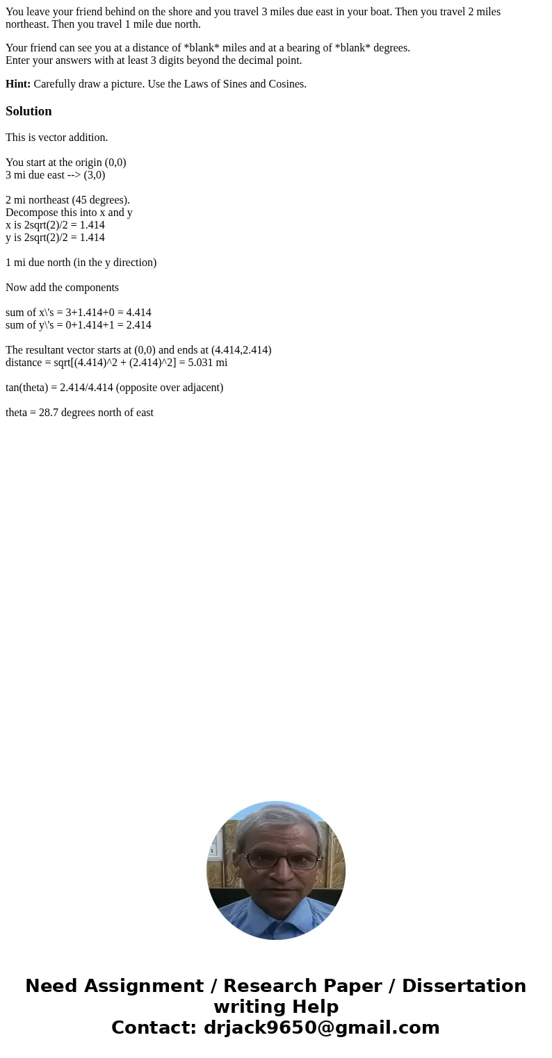 You leave your friend behind on the shore and you travel 3 miles due east in your boat. Then you travel 2 miles northeast. Then you travel 1 mile due north. You