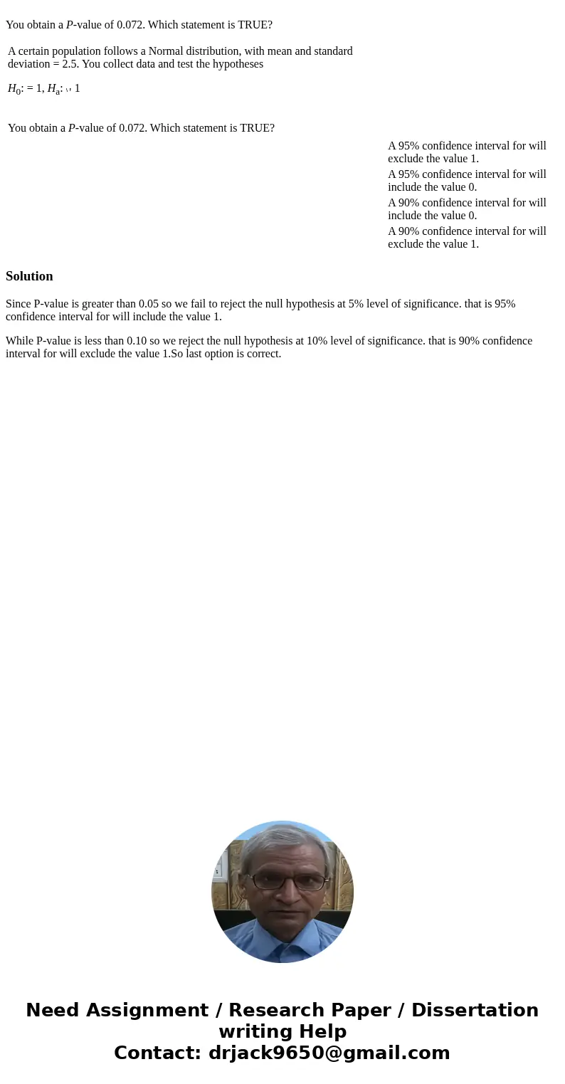  You obtain a P-value of 0.072. Which statement is TRUE? A certain population follows a Normal distribution, with mean and standard deviation = 2.5. You collect