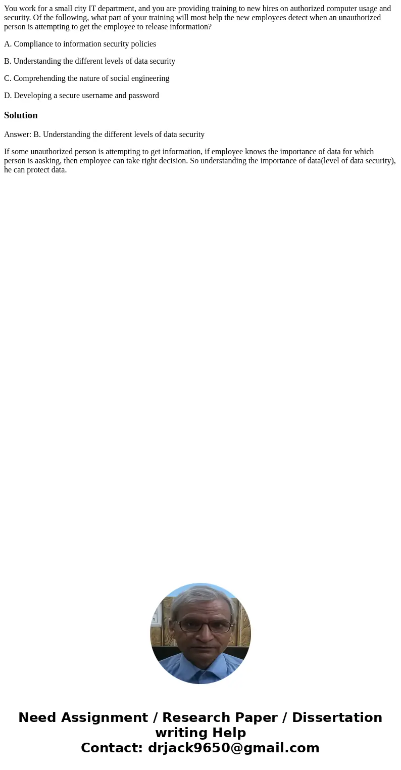 You work for a small city IT department, and you are providing training to new hires on authorized computer usage and security. Of the following, what part of y You work for a small city IT department, and you are providing training to new hires on authorized computer usage and security. Of the following, what part of y