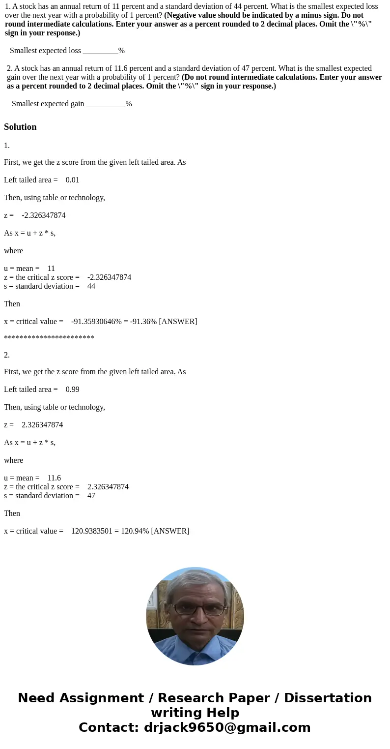 1. A stock has an annual return of 11 percent and a standard deviation of 44 percent. What is the smallest expected loss over the next year with a probability o 1. A stock has an annual return of 11 percent and a standard deviation of 44 percent. What is the smallest expected loss over the next year with a probability o