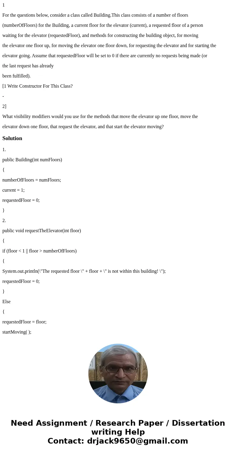 1 For the questions below, consider a class called Building.This class consists of a number of floors (numberOfFloors) for the Building, a current floor for the 1 For the questions below, consider a class called Building.This class consists of a number of floors (numberOfFloors) for the Building, a current floor for the
