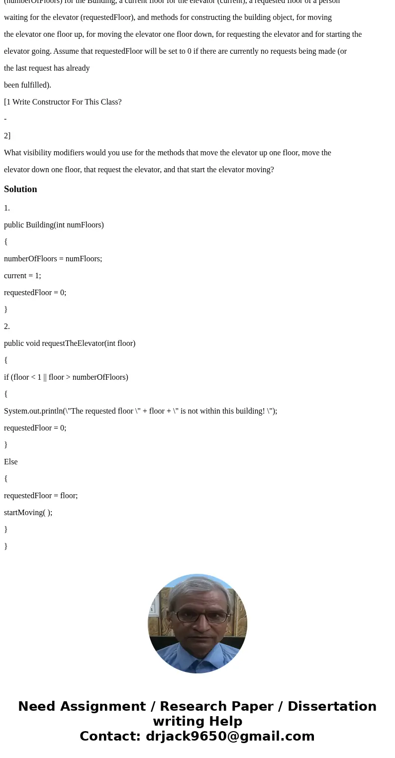 1 For the questions below, consider a class called Building.This class consists of a number of floors (numberOfFloors) for the Building, a current floor for the 1 For the questions below, consider a class called Building.This class consists of a number of floors (numberOfFloors) for the Building, a current floor for the
